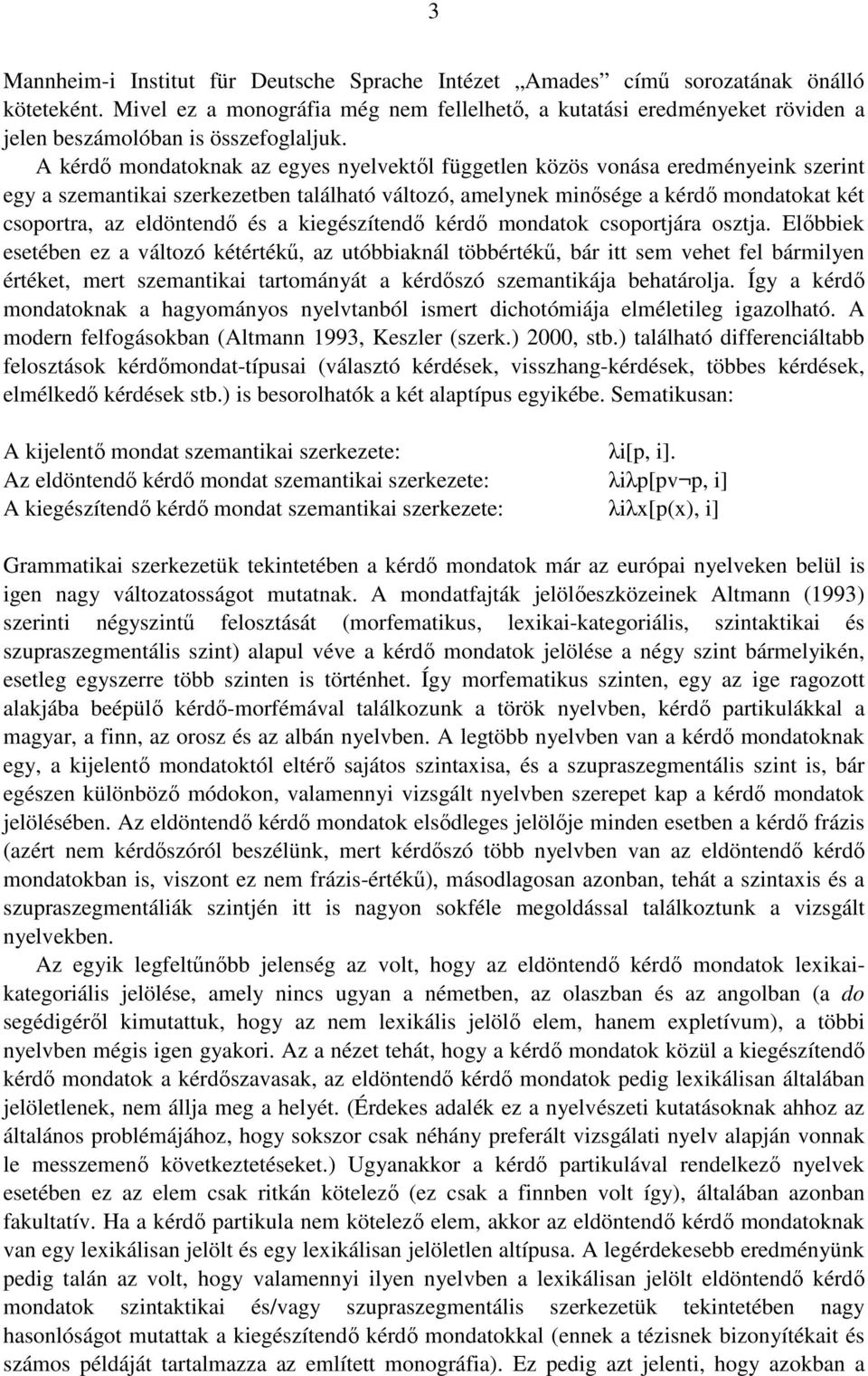 A kérdő mondatoknak az egyes nyelvektől független közös vonása eredményeink szerint egy a szemantikai szerkezetben található változó, amelynek minősége a kérdő mondatokat két csoportra, az eldöntendő