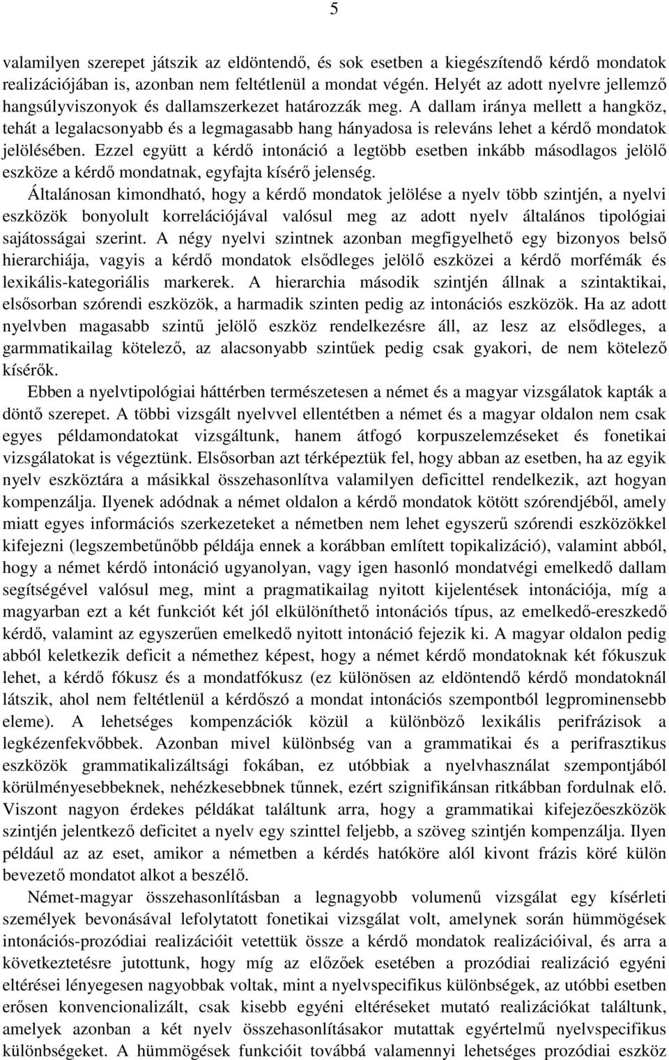 A dallam iránya mellett a hangköz, tehát a legalacsonyabb és a legmagasabb hang hányadosa is releváns lehet a kérdő mondatok jelölésében.