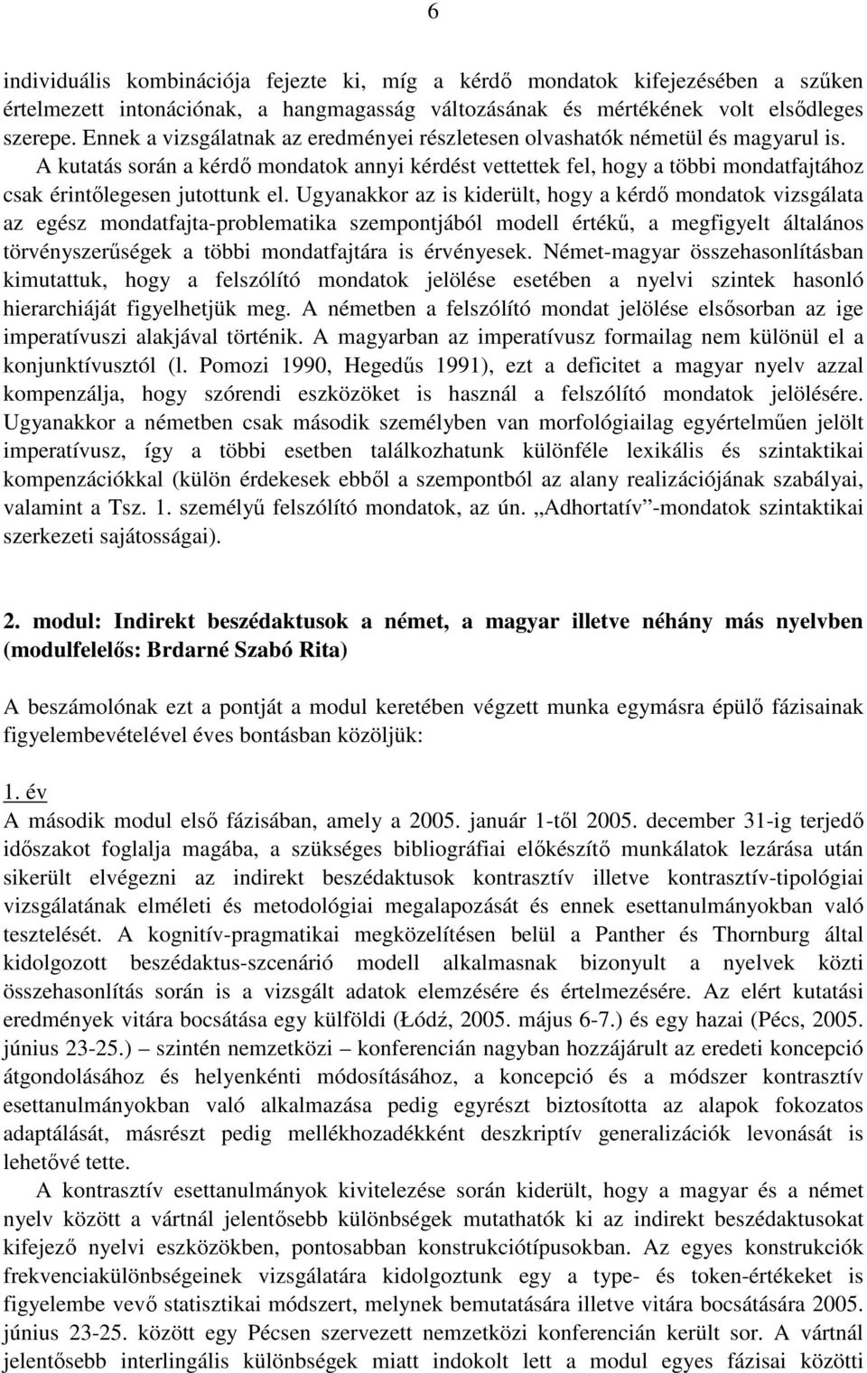 A kutatás során a kérdő mondatok annyi kérdést vettettek fel, hogy a többi mondatfajtához csak érintőlegesen jutottunk el.