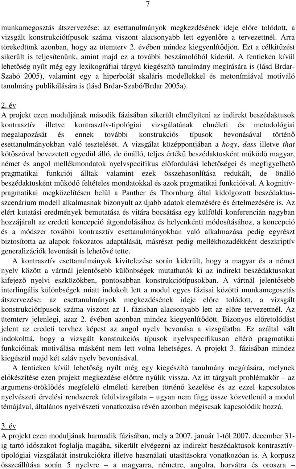 A fentieken kívül lehetőség nyílt még egy lexikográfiai tárgyú kiegészítő tanulmány megírására is (lásd Brdar- Szabó 2005), valamint egy a hiperbolát skaláris modellekkel és metonímiával motiváló
