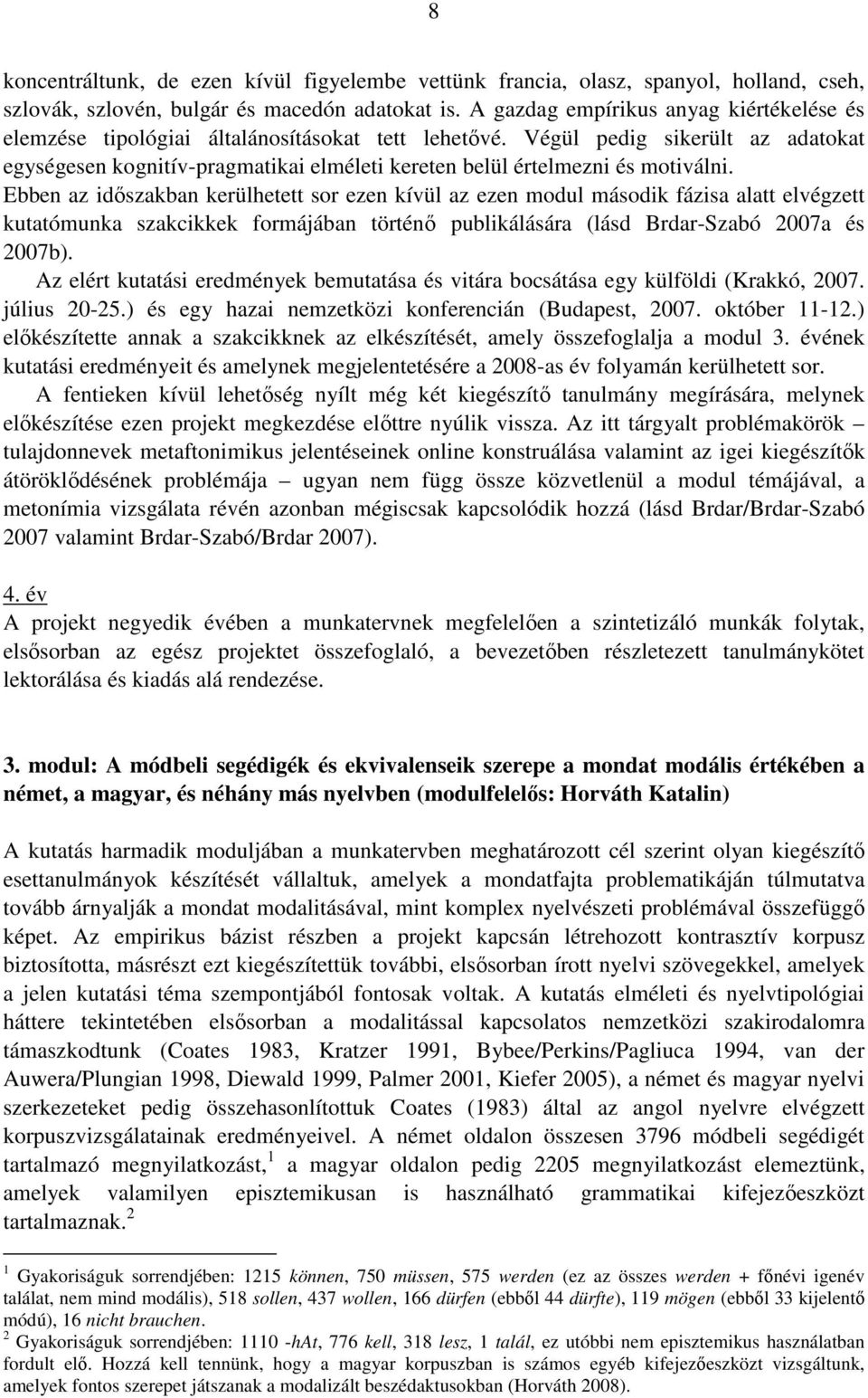 Végül pedig sikerült az adatokat egységesen kognitív-pragmatikai elméleti kereten belül értelmezni és motiválni.