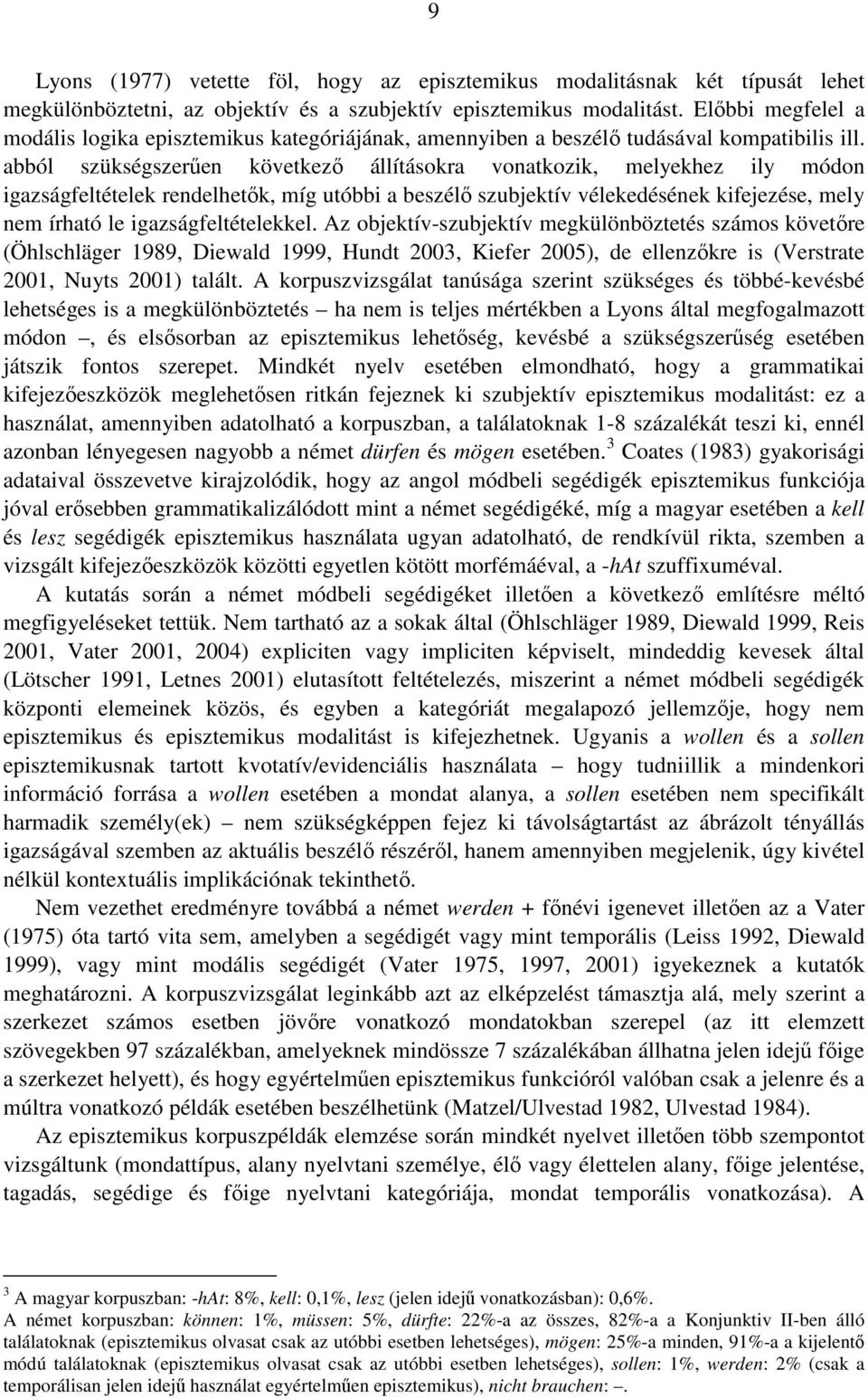 abból szükségszerűen következő állításokra vonatkozik, melyekhez ily módon igazságfeltételek rendelhetők, míg utóbbi a beszélő szubjektív vélekedésének kifejezése, mely nem írható le