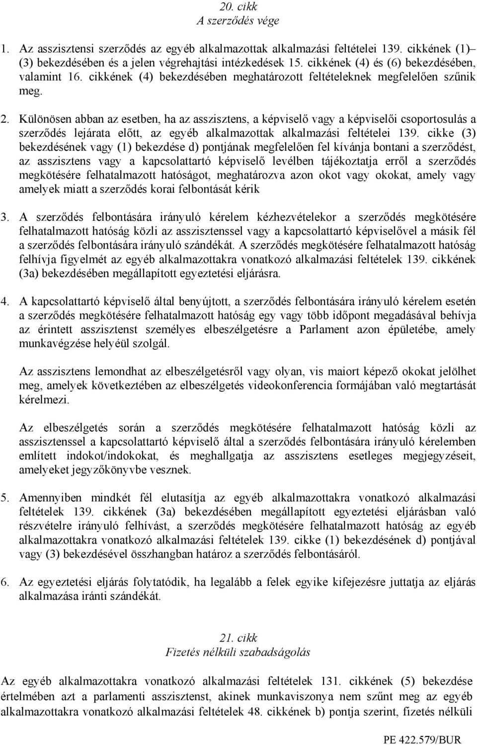 Különösen abban az esetben, ha az asszisztens, a képviselı vagy a képviselıi csoportosulás a szerzıdés lejárata elıtt, az egyéb alkalmazottak alkalmazási feltételei 139.