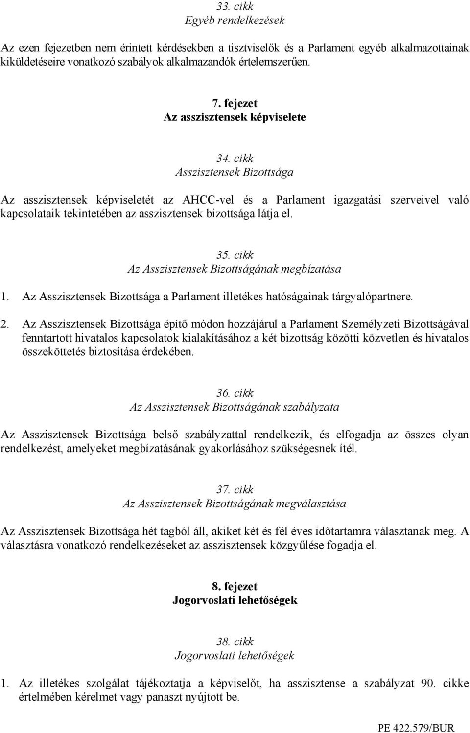 cikk Asszisztensek Bizottsága Az asszisztensek képviseletét az AHCC-vel és a Parlament igazgatási szerveivel való kapcsolataik tekintetében az asszisztensek bizottsága látja el. 35.