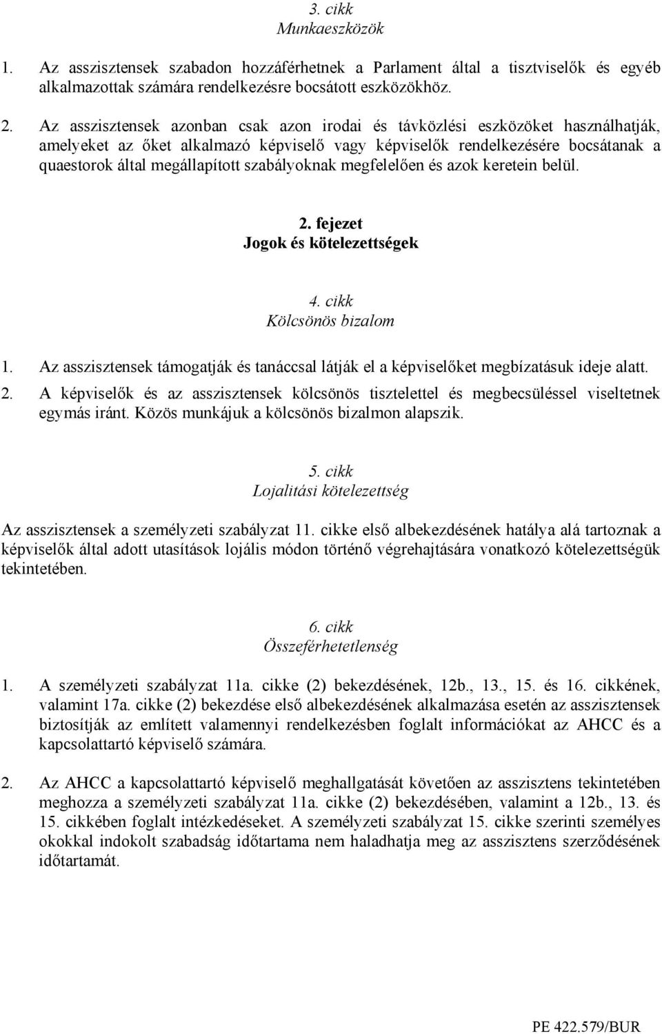 szabályoknak megfelelıen és azok keretein belül. 2. fejezet Jogok és kötelezettségek 4. cikk Kölcsönös bizalom 1.