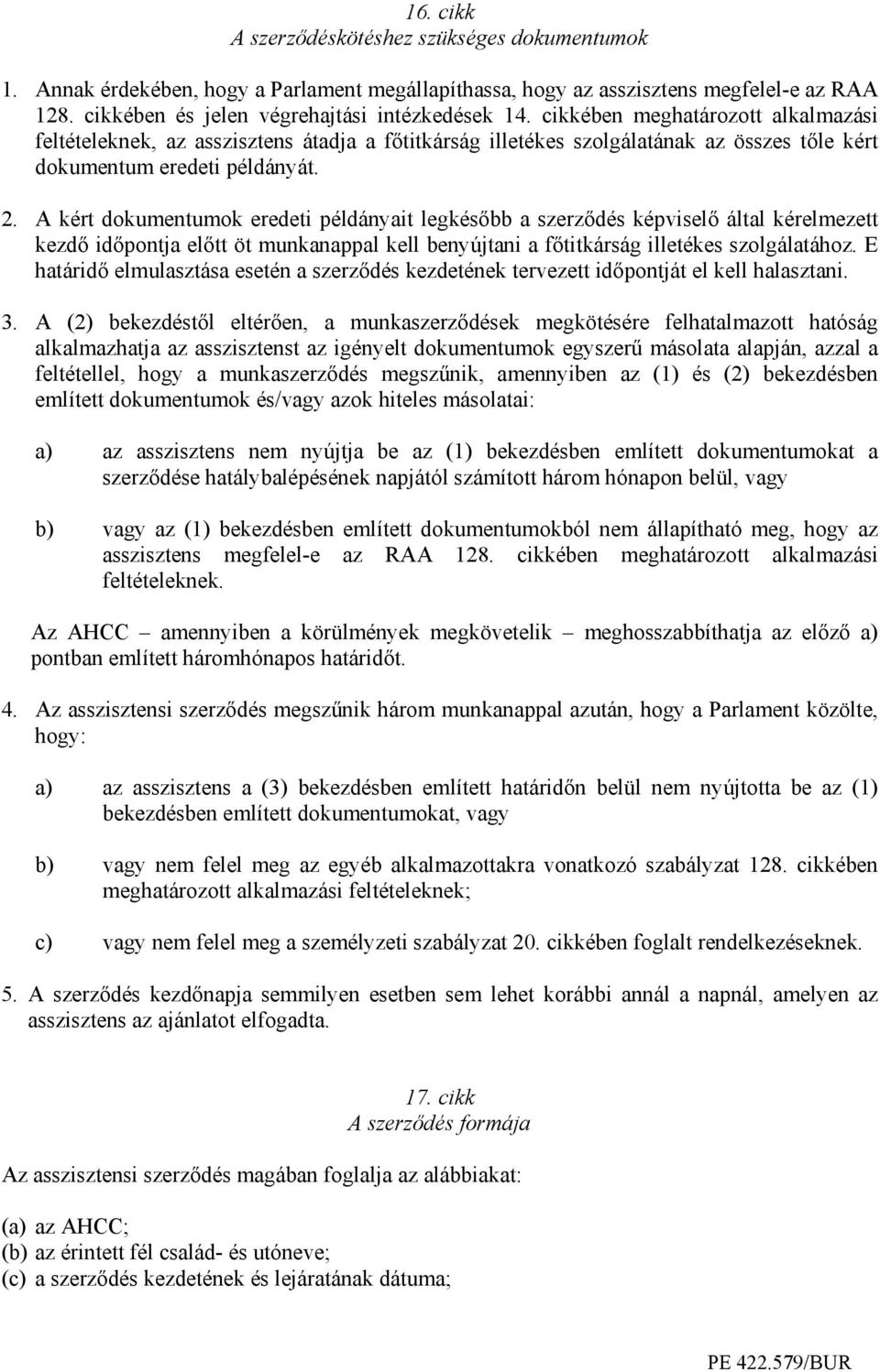 A kért dokumentumok eredeti példányait legkésıbb a szerzıdés képviselı által kérelmezett kezdı idıpontja elıtt öt munkanappal kell benyújtani a fıtitkárság illetékes szolgálatához.