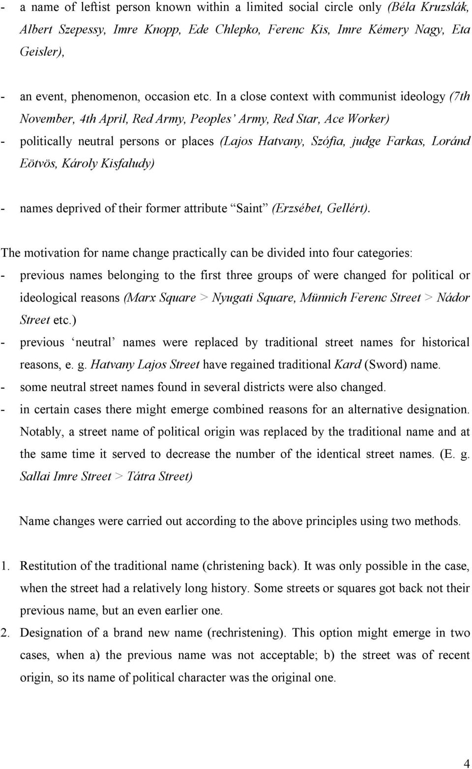 In a close context with communist ideology (7th November, 4th April, Red Army, Peoples Army, Red Star, Ace Worker) - politically neutral persons or places (Lajos Hatvany, Szófia, judge Farkas, Loránd