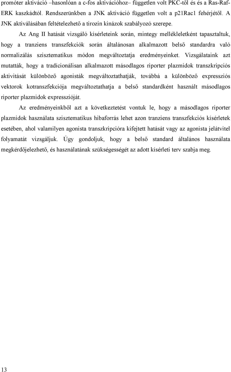 Az Ang II hatását vizsgáló kísérleteink során, mintegy mellékleletként tapasztaltuk, hogy a tranziens transzfekciók során általánosan alkalmazott belső standardra való normalizálás szisztematikus