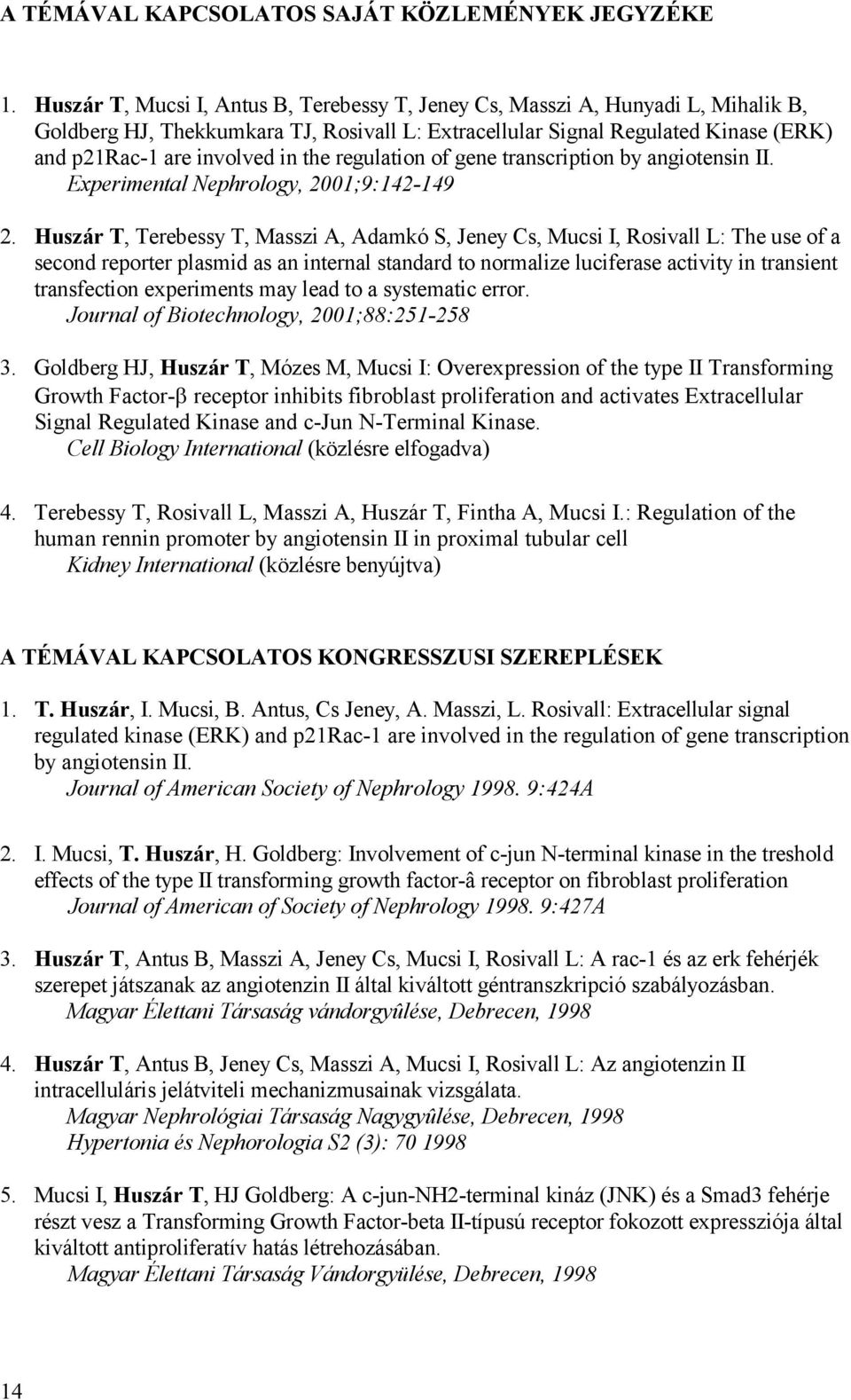 the regulation of gene transcription by angiotensin II. Experimental Nephrology, 2001;9:142-149 2.