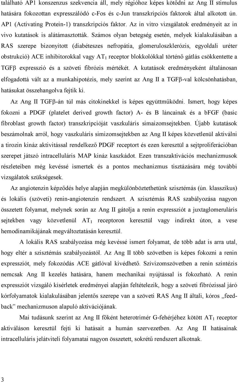 Számos olyan betegség esetén, melyek kialakulásában a RAS szerepe bizonyított (diabéteszes nefropátia, glomeruloszklerózis, egyoldali uréter obstrukció) ACE inhibitorokkal vagy AT 1 receptor