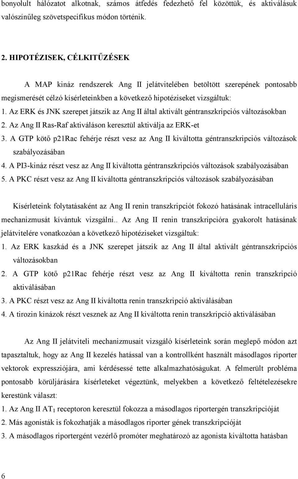 Az ERK és JNK szerepet játszik az Ang II által aktivált géntranszkripciós változásokban 2. Az Ang II Ras-Raf aktiváláson keresztül aktiválja az ERK-et 3.