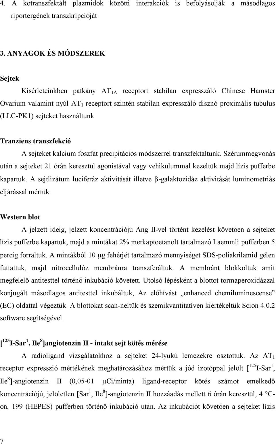 (LLC-PK1) sejteket használtunk Tranziens transzfekció A sejteket kalcium foszfát precipitációs módszerrel transzfektáltunk.