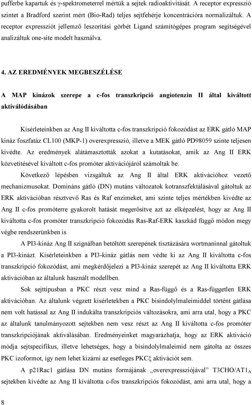 AZ EREDMÉNYEK MEGBESZÉLÉSE A MAP kinázok szerepe a c-fos transzkripció angiotenzin II által kiváltott aktiválódásában Kísérleteinkben az Ang II kiváltotta c-fos transzkripció fokozódást az ERK gátló