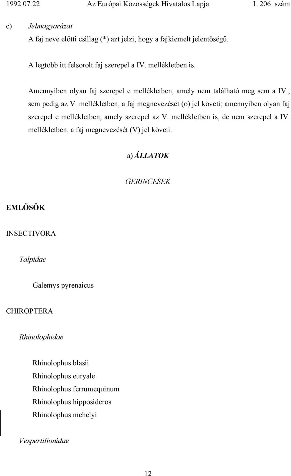 mellékletben, a faj megnevezését (o) jel követi; amennyiben olyan faj szerepel e mellékletben, amely szerepel az V. mellékletben is, de nem szerepel a IV.