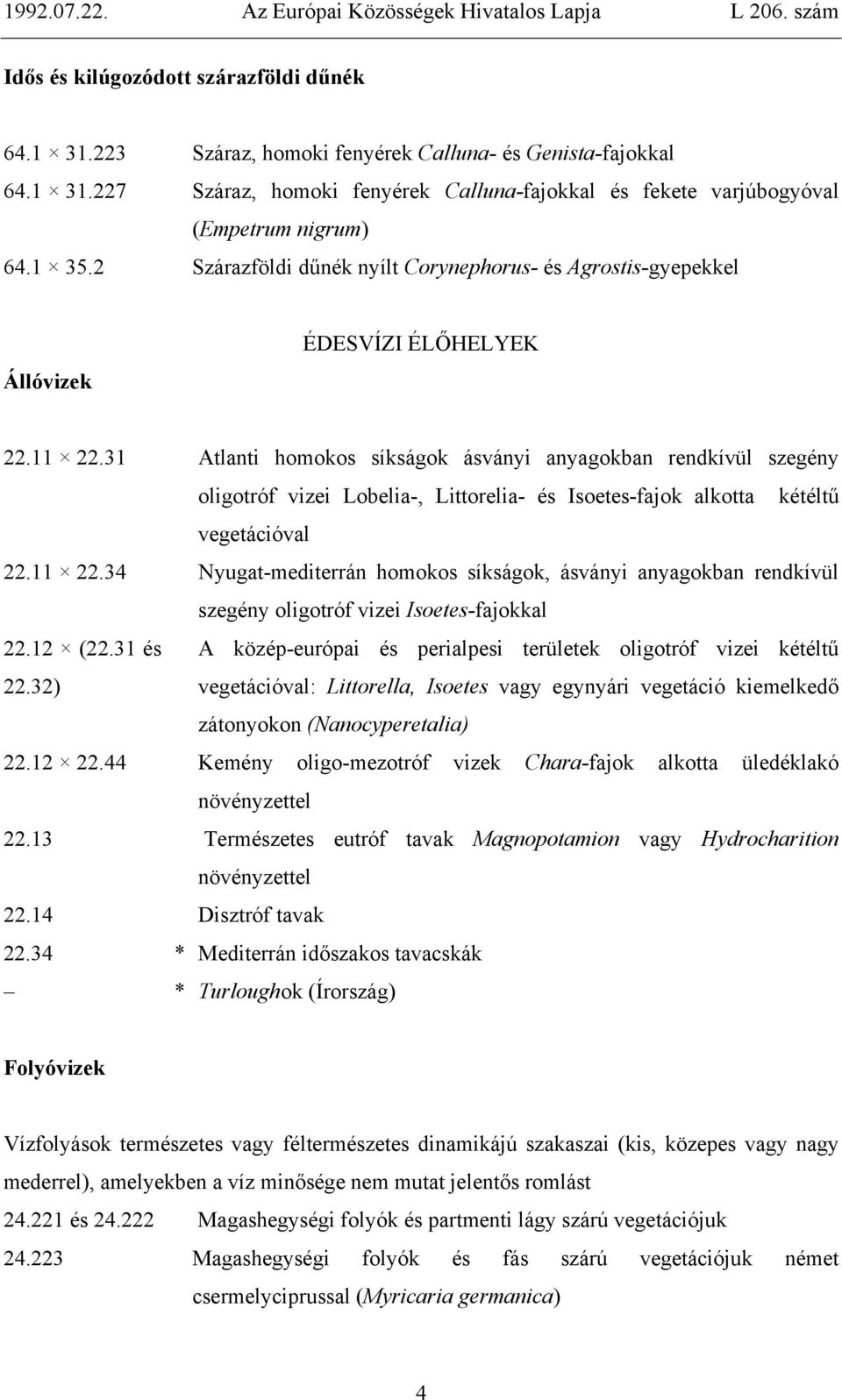 31 Atlanti homokos síkságok ásványi anyagokban rendkívül szegény oligotróf vizei Lobelia-, Littorelia- és Isoetes-fajok alkotta kétéltű vegetációval 22.11 22.