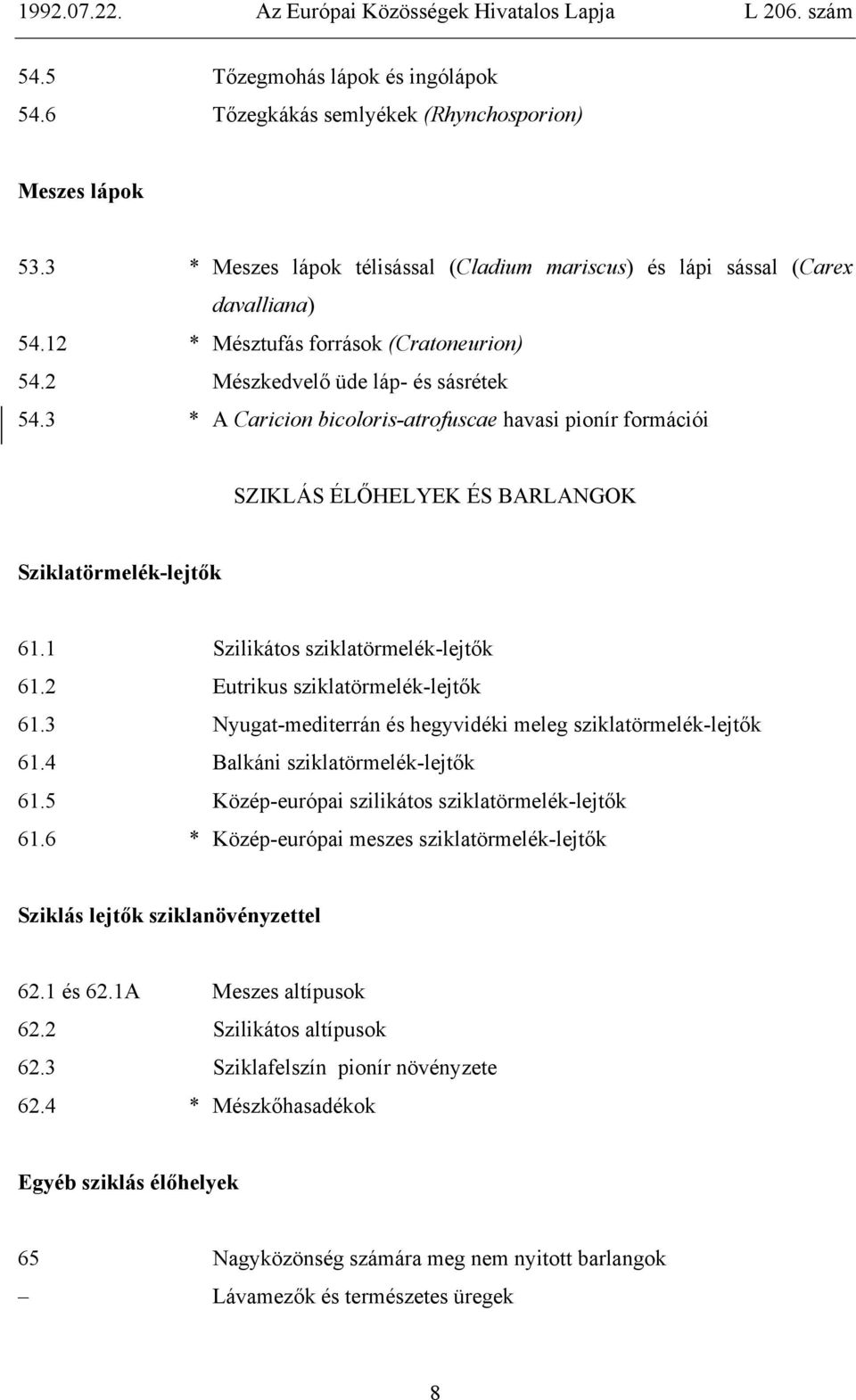 1 Szilikátos sziklatörmelék-lejtők 61.2 Eutrikus sziklatörmelék-lejtők 61.3 Nyugat-mediterrán és hegyvidéki meleg sziklatörmelék-lejtők 61.4 Balkáni sziklatörmelék-lejtők 61.