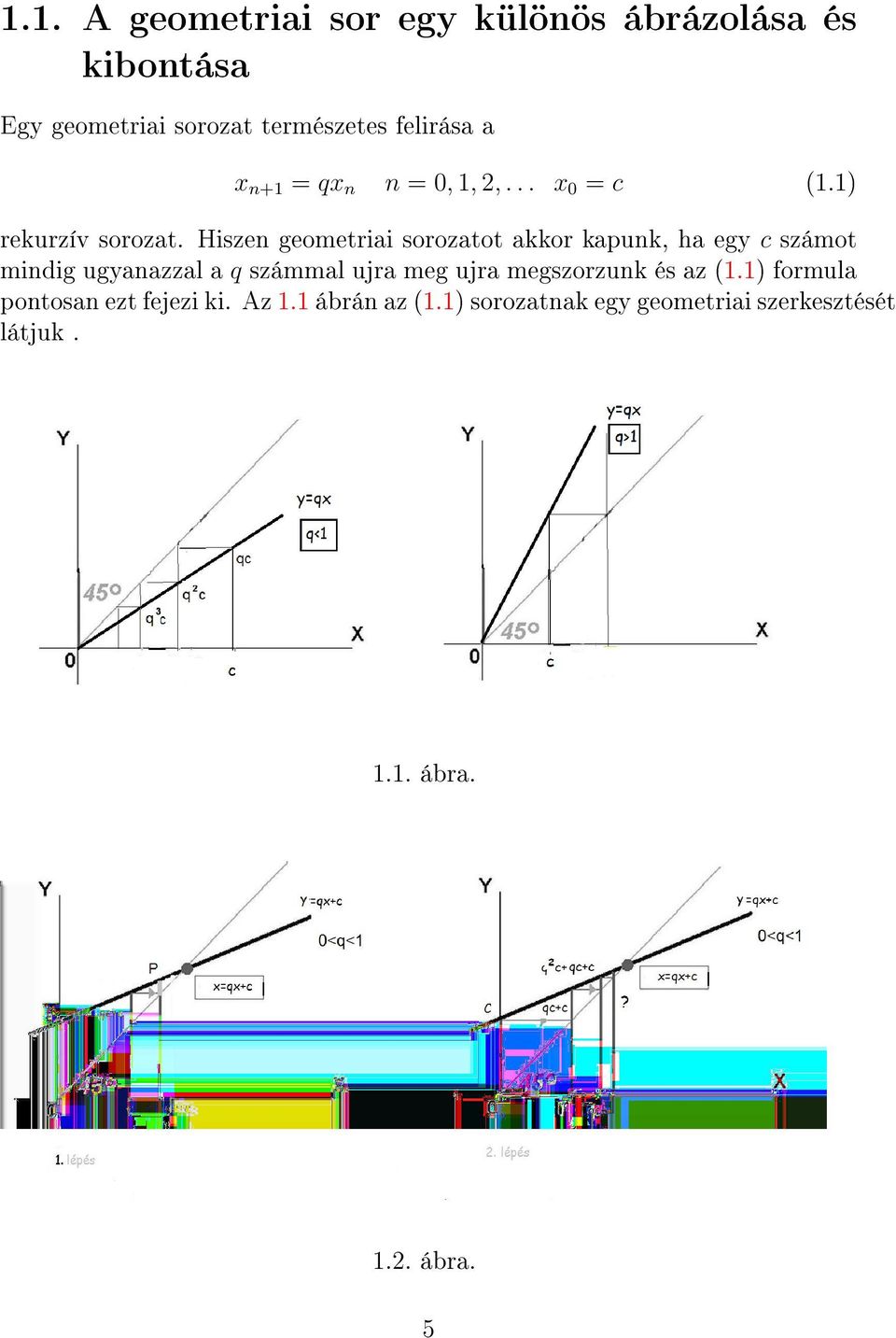 Hiszen geometriai sorozatot akkor kapunk, ha egy c számot mindig ugyanazzal a q számmal ujra meg ujra
