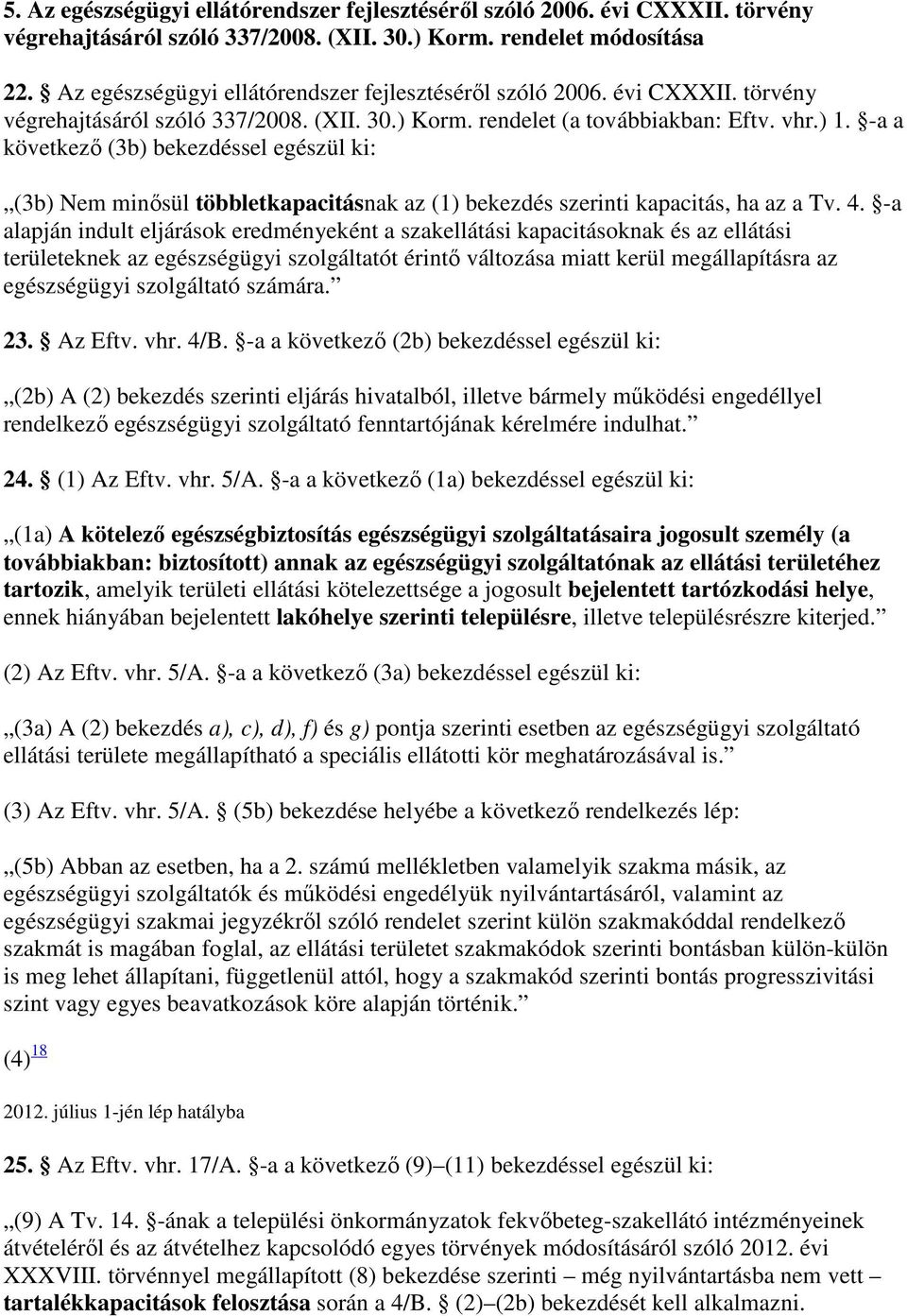 -a a következı (3b) bekezdéssel egészül ki: (3b) Nem minısül többletkapacitásnak az (1) bekezdés szerinti kapacitás, ha az a Tv. 4.