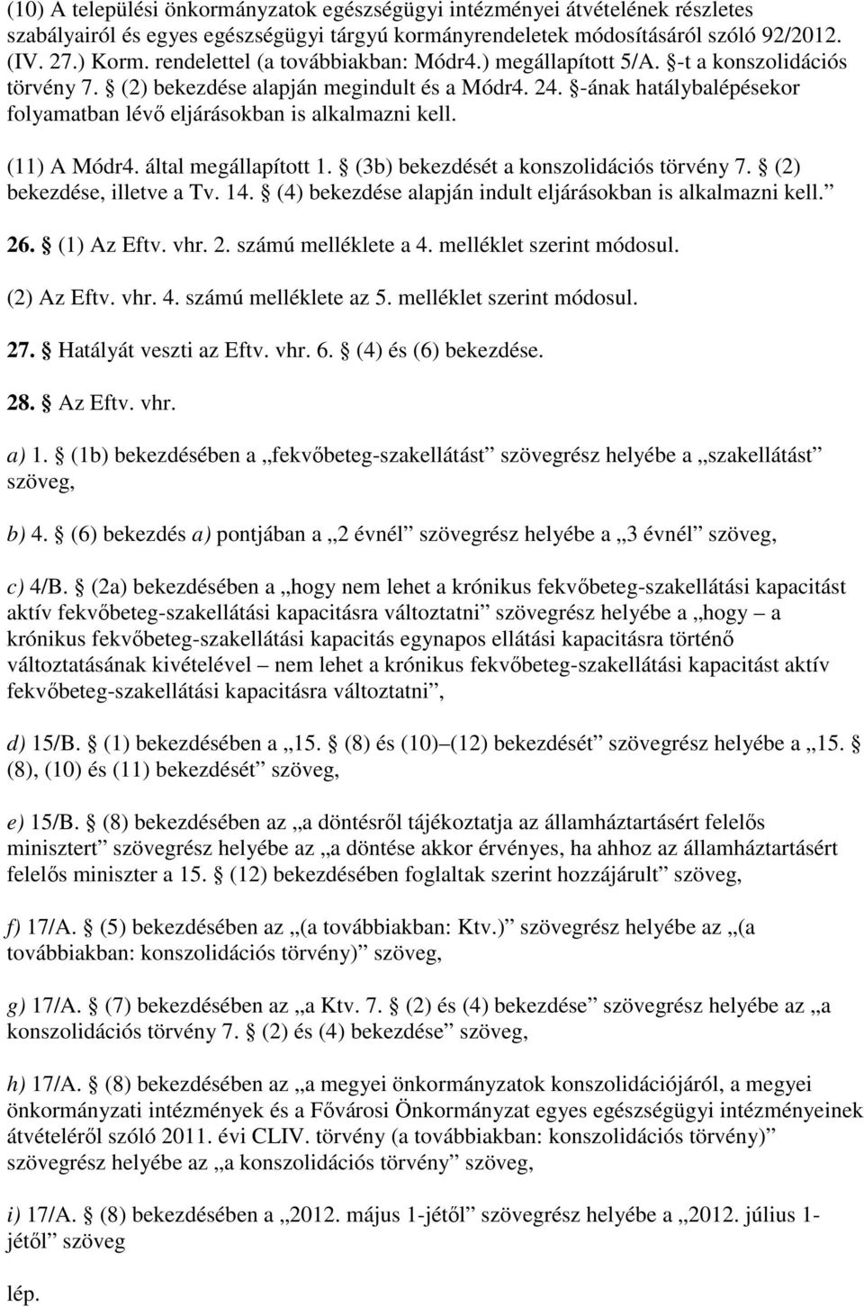 -ának hatálybalépésekor folyamatban lévı eljárásokban is alkalmazni kell. (11) A Módr4. által megállapított 1. (3b) bekezdését a konszolidációs törvény 7. (2) bekezdése, illetve a Tv. 14.