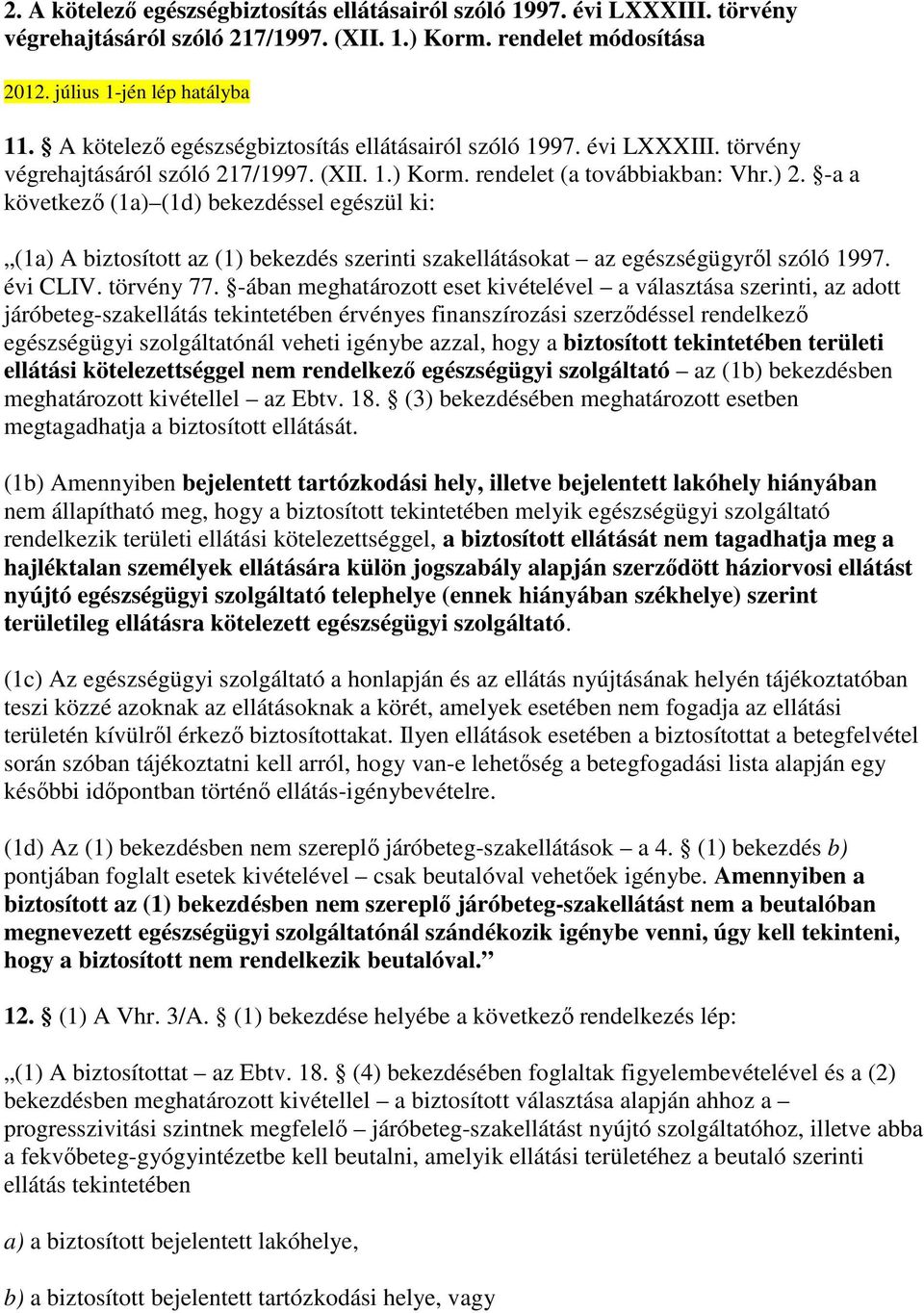 -a a következı (1a) (1d) bekezdéssel egészül ki: (1a) A biztosított az (1) bekezdés szerinti szakellátásokat az egészségügyrıl szóló 1997. évi CLIV. törvény 77.