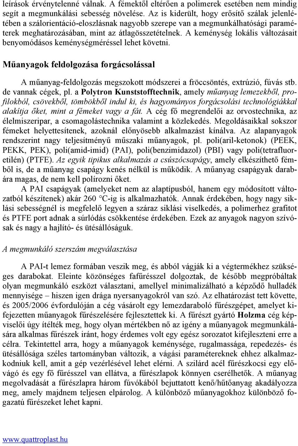 A keménység lokális változásait benyomódásos keménységméréssel lehet követni. Műanyagok feldolgozása forgácsolással A műanyag-feldolgozás megszokott módszerei a fröccsöntés, extrúzió, fúvás stb.