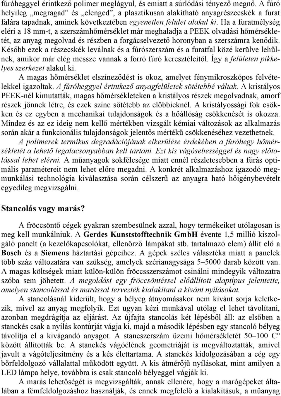Ha a furatmélység eléri a 18 mm-t, a szerszámhőmérséklet már meghaladja a PEEK olvadási hőmérsékletét, az anyag megolvad és részben a forgácselvezető horonyban a szerszámra kenődik.