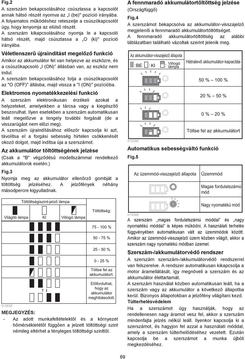 Véletlenszer újraindítást megel z funkció Amikor az akkumulátor fel van helyezve az eszközre, és a csúszókapcsoló I (ON) állásban van, az eszköz nem indul.