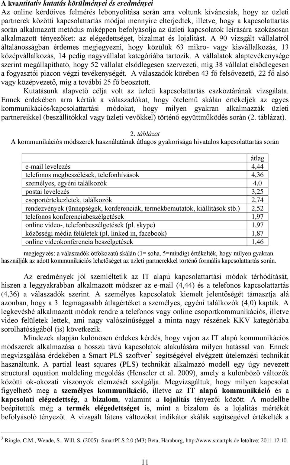 A 90 vizsgált vállalatról általánosságban érdemes megjegyezni, hogy közülük 63 mikro- vagy kisvállalkozás, 13 középvállalkozás, 14 pedig nagyvállalat kategóriába tartozik.