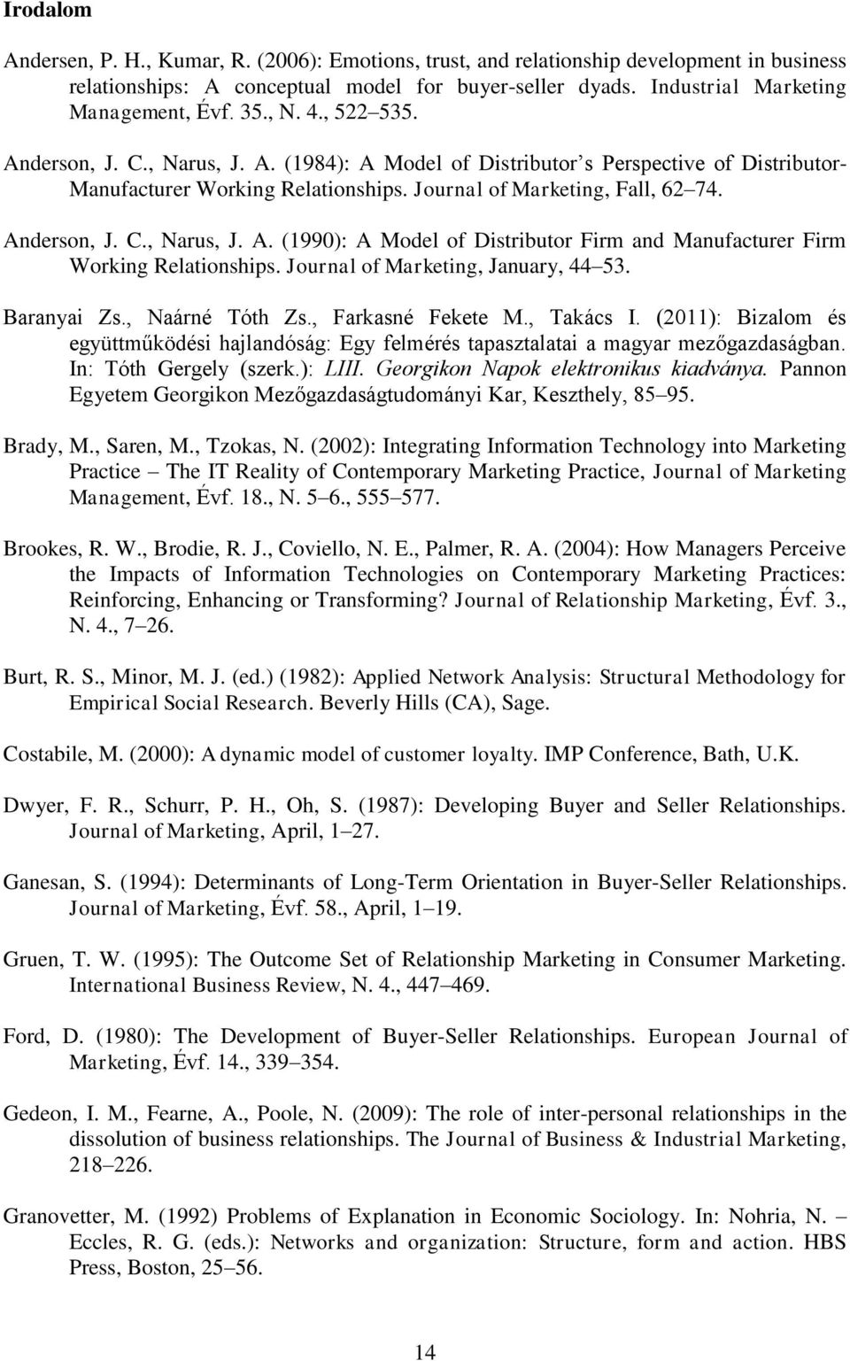 Journal of Marketing, January, 44 53. Baranyai Zs., Naárné Tóth Zs., Farkasné Fekete M., Takács I. (2011): Bizalom és együttműködési hajlandóság: Egy felmérés tapasztalatai a magyar mezőgazdaságban.