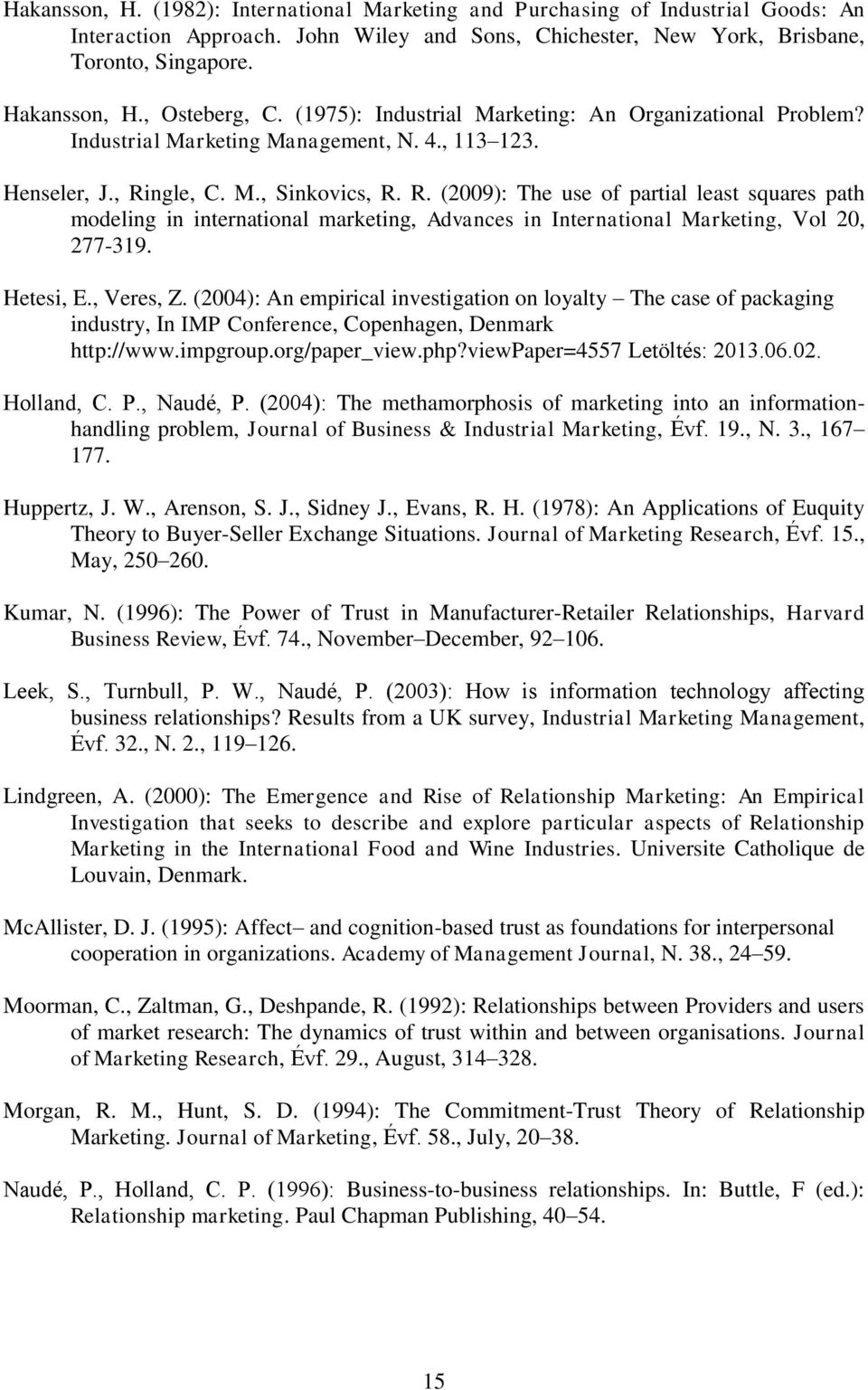ngle, C. M., Sinkovics, R. R. (2009): The use of partial least squares path modeling in international marketing, Advances in International Marketing, Vol 20, 277-319. Hetesi, E., Veres, Z.