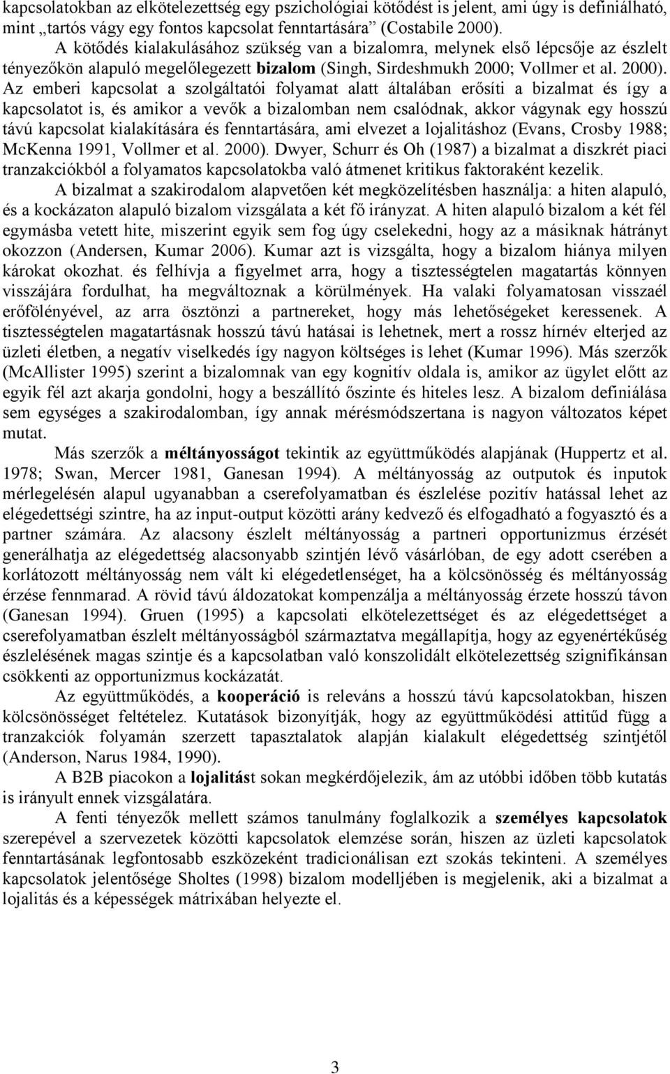 Az emberi kapcsolat a szolgáltatói folyamat alatt általában erősíti a bizalmat és így a kapcsolatot is, és amikor a vevők a bizalomban nem csalódnak, akkor vágynak egy hosszú távú kapcsolat