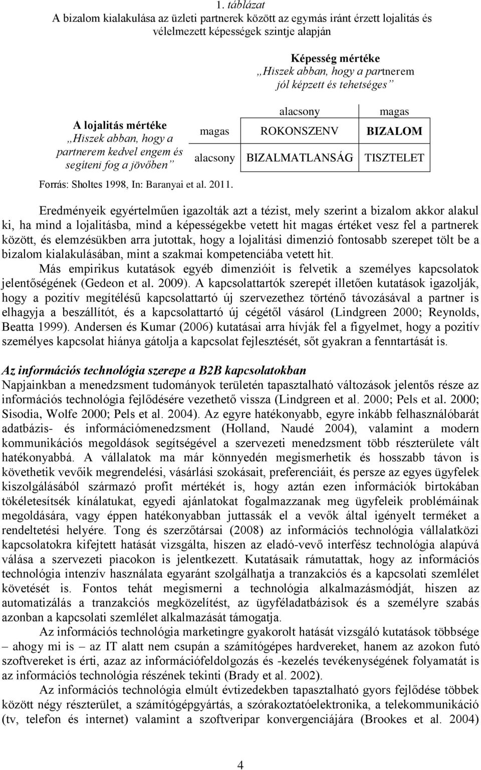 Képesség mértéke Hiszek abban, hogy a partnerem jól képzett és tehetséges alacsony magas magas ROKONSZENV BIZALOM alacsony BIZALMATLANSÁG TISZTELET Eredményeik egyértelműen igazolták azt a tézist,