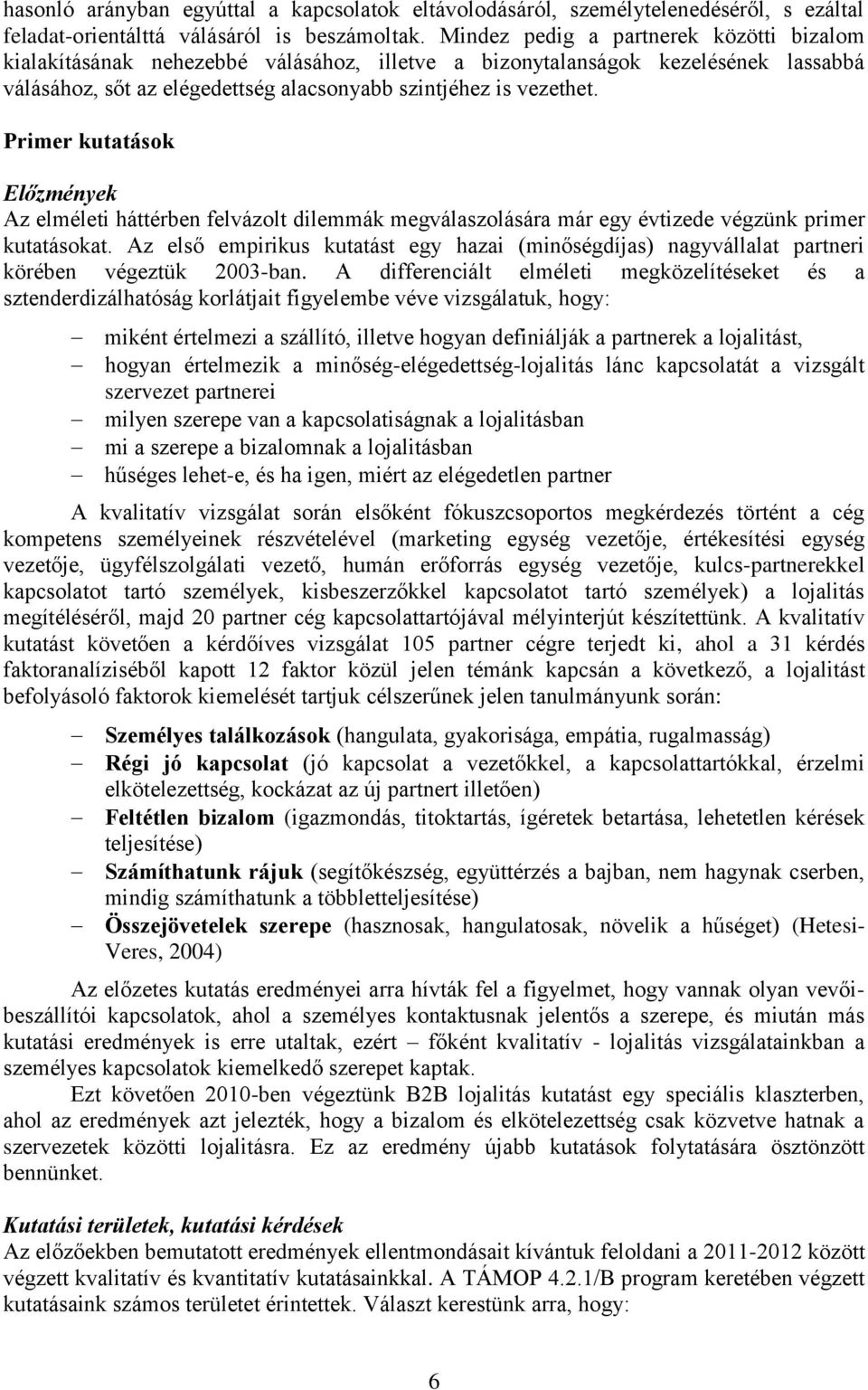 Primer kutatások Előzmények Az elméleti háttérben felvázolt dilemmák megválaszolására már egy évtizede végzünk primer kutatásokat.