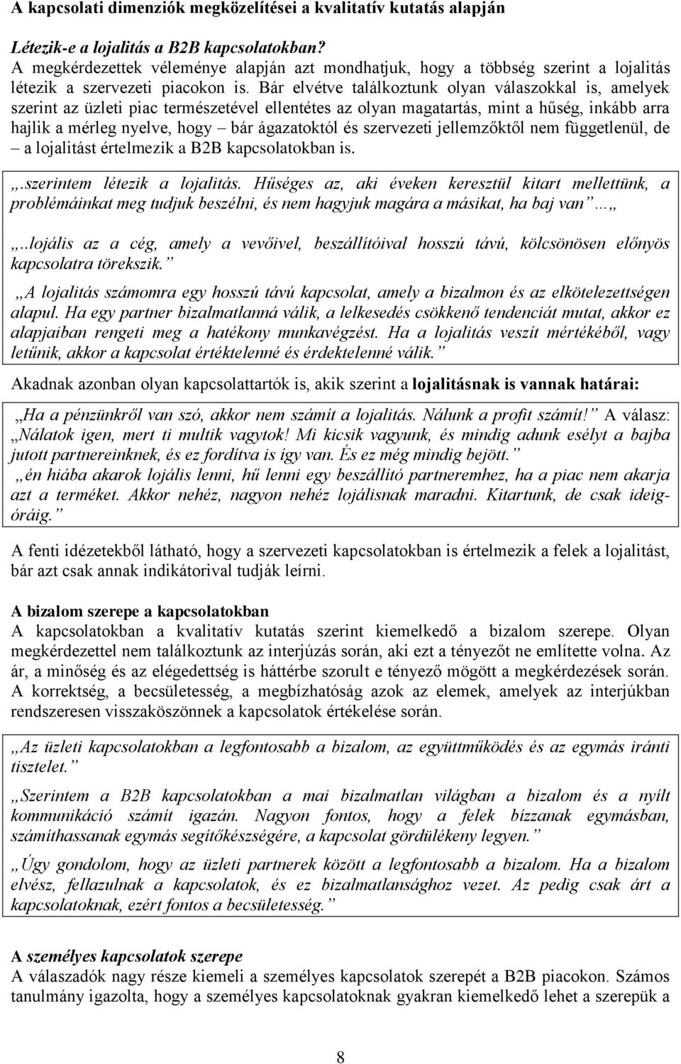 Bár elvétve találkoztunk olyan válaszokkal is, amelyek szerint az üzleti piac természetével ellentétes az olyan magatartás, mint a hűség, inkább arra hajlik a mérleg nyelve, hogy bár ágazatoktól és