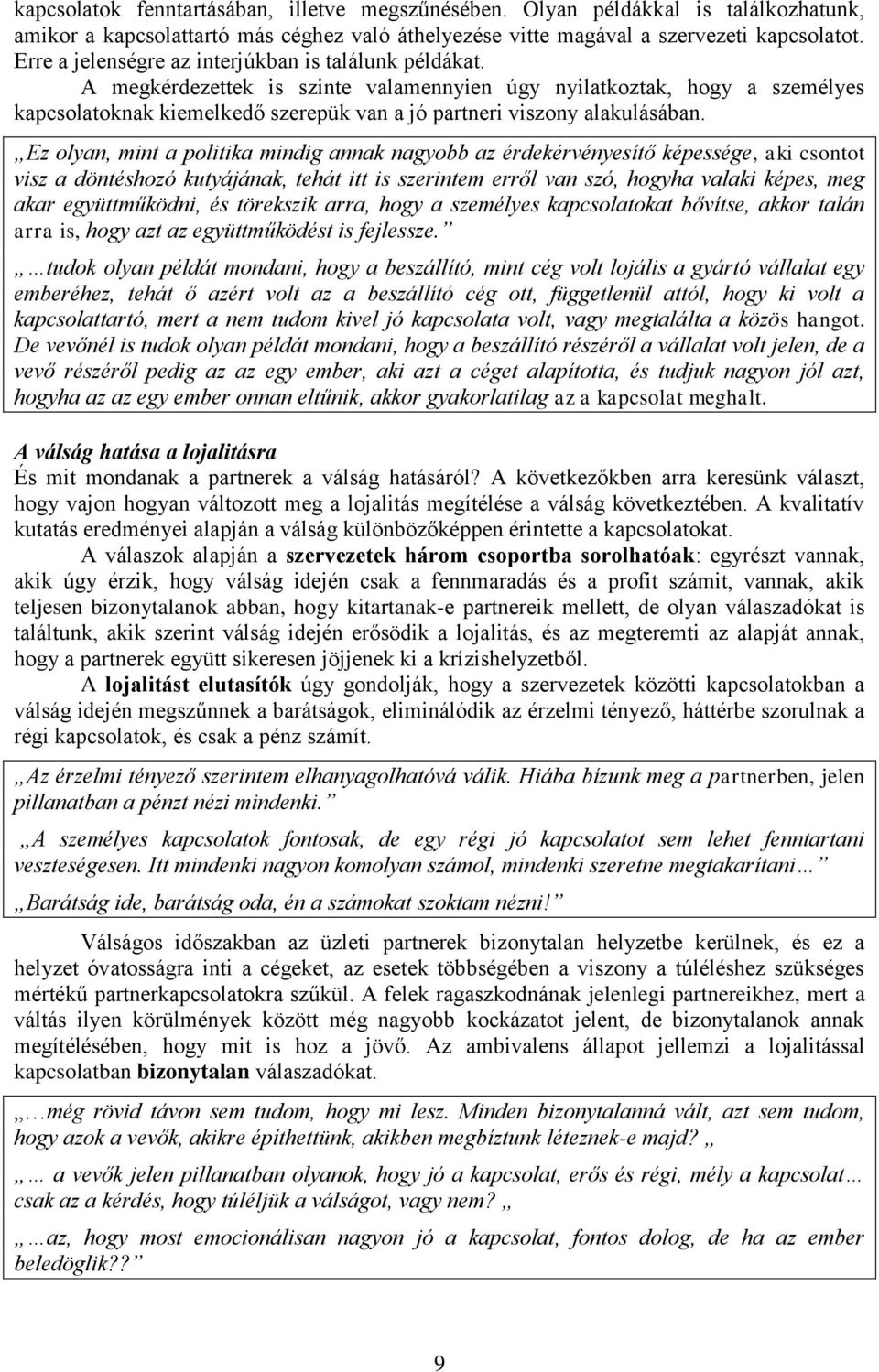 A megkérdezettek is szinte valamennyien úgy nyilatkoztak, hogy a személyes kapcsolatoknak kiemelkedő szerepük van a jó partneri viszony alakulásában.