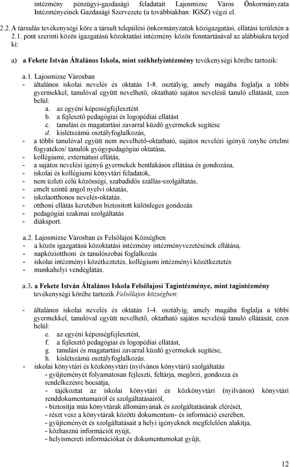 pont szerinti közös igazgatású közoktatási intézmény közös fenntartásával az alábbiakra terjed ki: a) a Fekete István Általános Iskola, mint székhelyintézmény tevékenységi körébe tartozik: a.1.