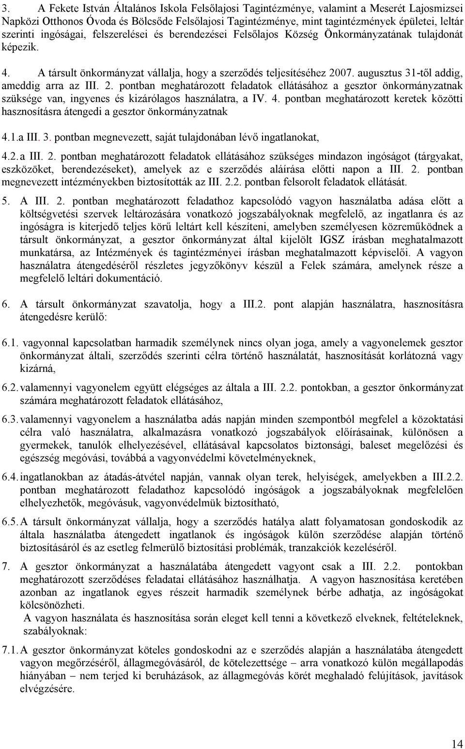 augusztus 31-től addig, ameddig arra az III. 2. pontban meghatározott feladatok ellátásához a gesztor önkormányzatnak szüksége van, ingyenes és kizárólagos használatra, a IV. 4.