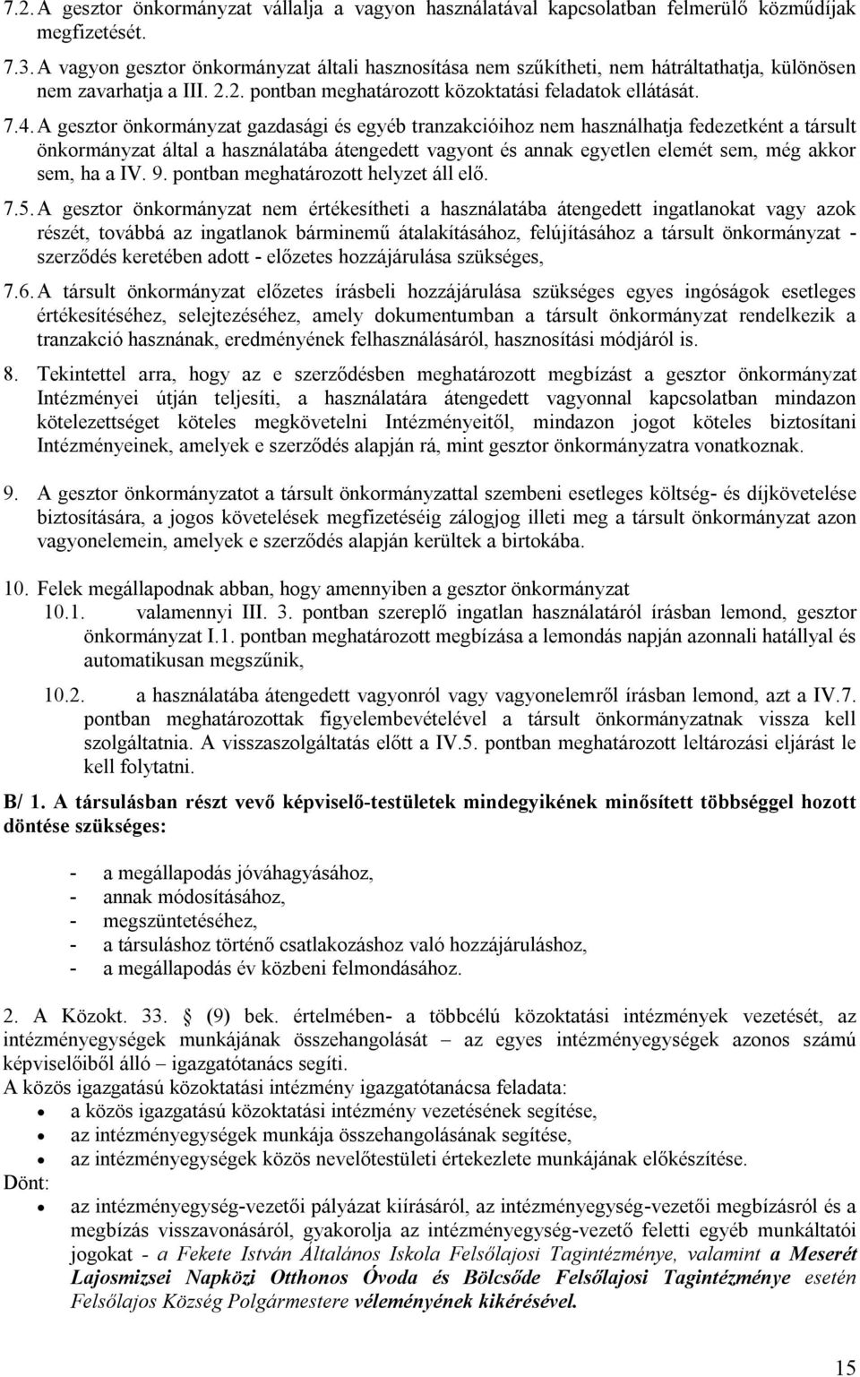 A gesztor önkormányzat gazdasági és egyéb tranzakcióihoz nem használhatja fedezetként a társult önkormányzat által a használatába átengedett vagyont és annak egyetlen elemét sem, még akkor sem, ha a