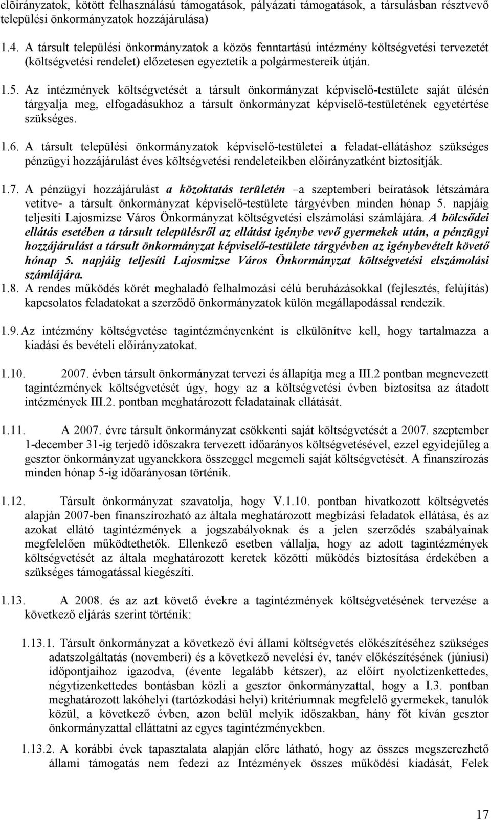 Az intézmények költségvetését a társult önkormányzat képviselő-testülete saját ülésén tárgyalja meg, elfogadásukhoz a társult önkormányzat képviselő-testületének egyetértése szükséges. 1.6.