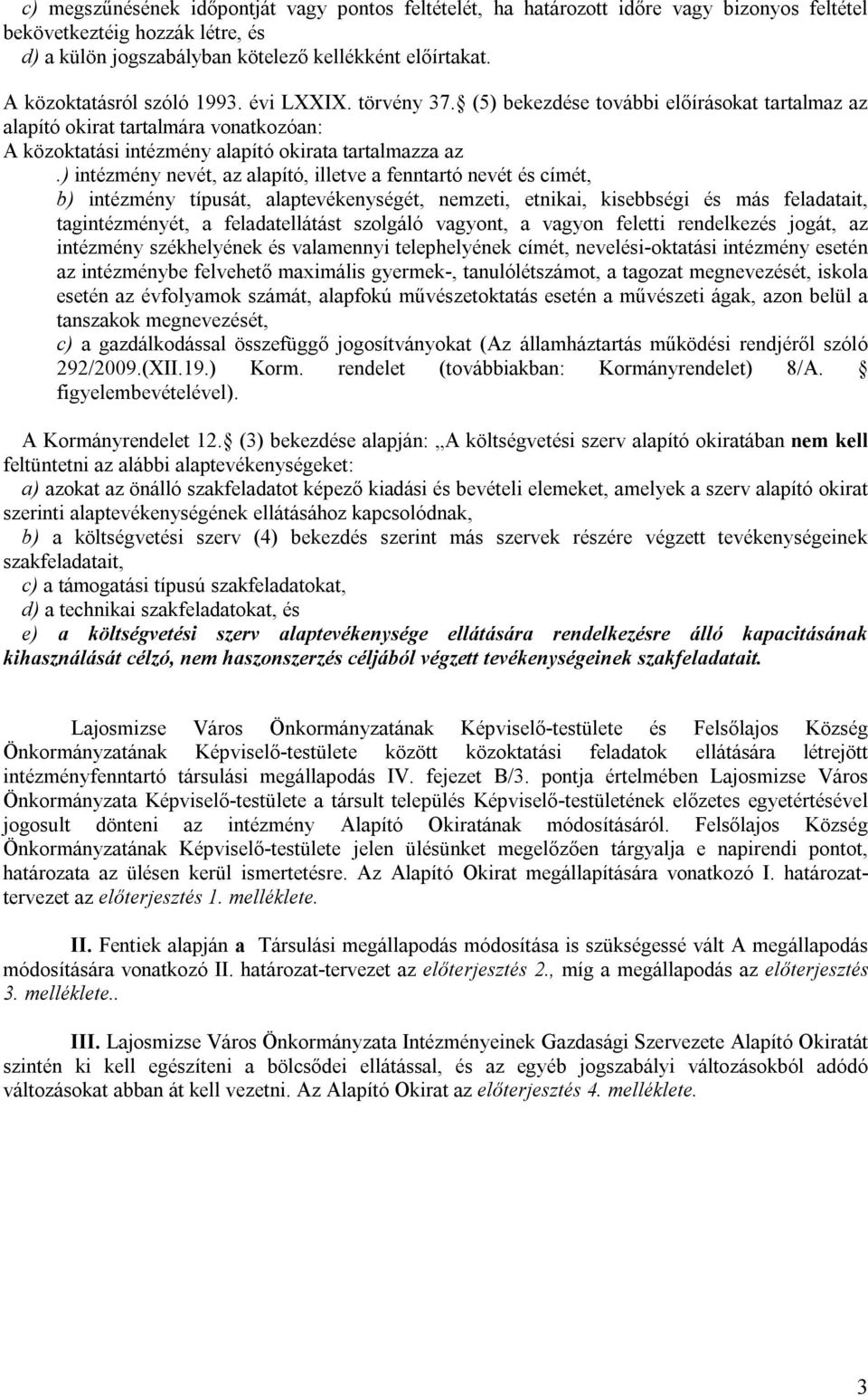 ) intézmény nevét, az alapító, illetve a fenntartó nevét és címét, b) intézmény típusát, alaptevékenységét, nemzeti, etnikai, kisebbségi és más feladatait, tagintézményét, a feladatellátást szolgáló