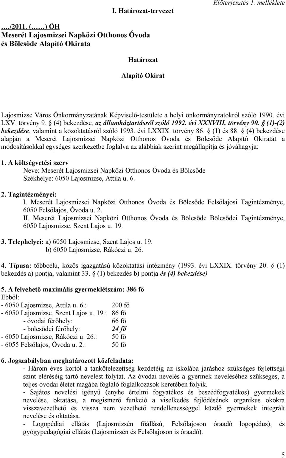 évi LXV. törvény 9. (4) bekezdése, az államháztartásról szóló 1992. évi XXXVIII. törvény 90. (1)-(2) bekezdése, valamint a közoktatásról szóló 1993. évi LXXIX. törvény 86. (1) és 88.