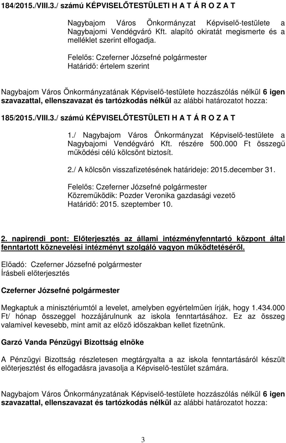 / Nagybajom Város Önkormányzat Képviselő-testülete a Nagybajomi Vendégváró Kft. részére 500.000 Ft összegű működési célú kölcsönt biztosít. 2./ A kölcsön visszafizetésének határideje: 2015.