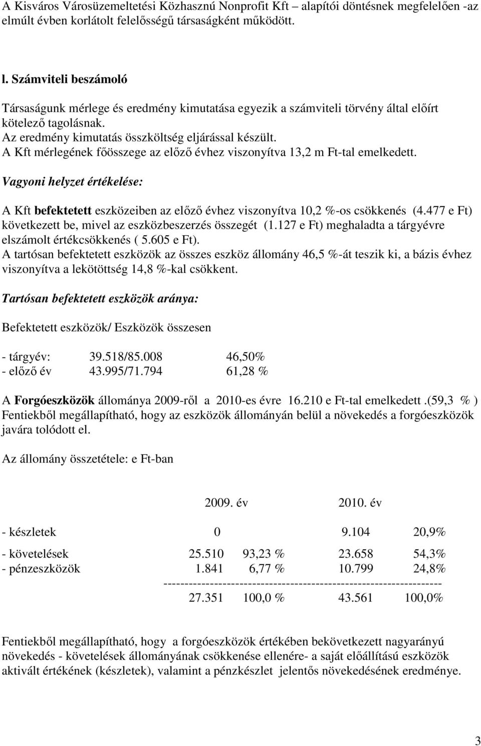 A Kft mérlegének főösszege az előző évhez viszonyítva 13,2 m Ft-tal emelkedett. Vagyoni helyzet értékelése: A Kft befektetett eszközeiben az előző évhez viszonyítva 10,2 %-os csökkenés (4.