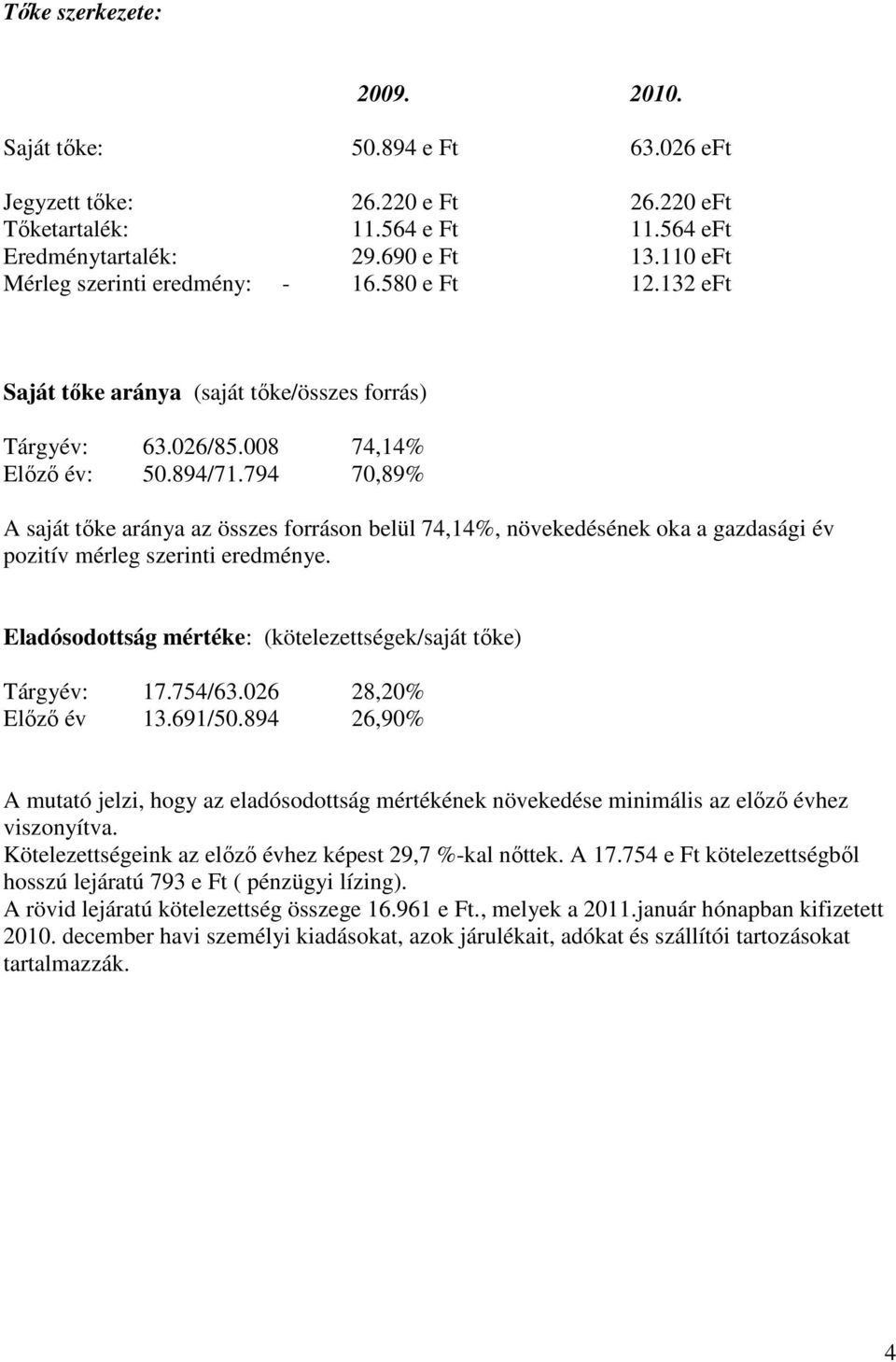 794 70,89% A saját tőke aránya az összes forráson belül 74,14%, növekedésének oka a gazdasági év pozitív mérleg szerinti eredménye. Eladósodottság mértéke: (kötelezettségek/saját tőke) Tárgyév: 17.