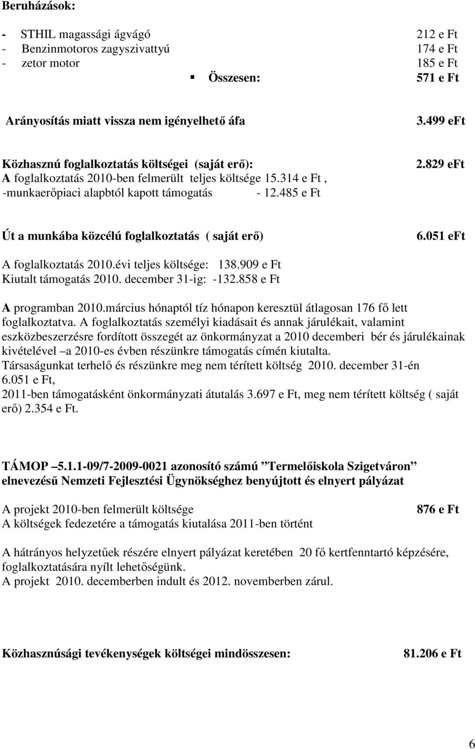 829 eft Út a munkába közcélú foglalkoztatás ( saját erő) 6.051 eft A foglalkoztatás 2010.évi teljes költsége: 138.909 e Ft Kiutalt támogatás 2010. december 31-ig: -132.858 e Ft A programban 2010.