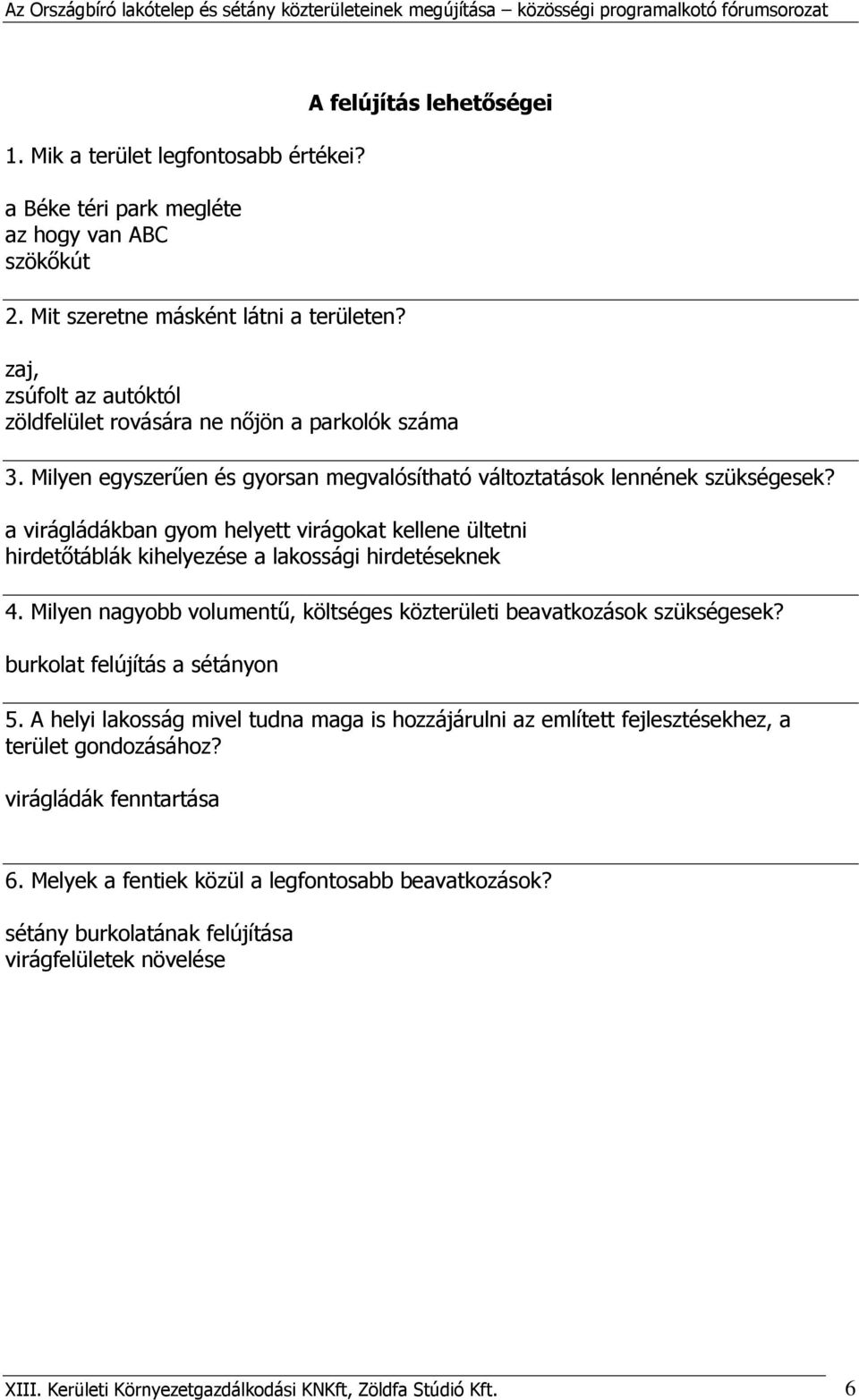 a virágládákban gyom helyett virágokat kellene ültetni hirdetőtáblák kihelyezése a lakossági hirdetéseknek 4. Milyen nagyobb volumentű, költséges közterületi beavatkozások szükségesek?