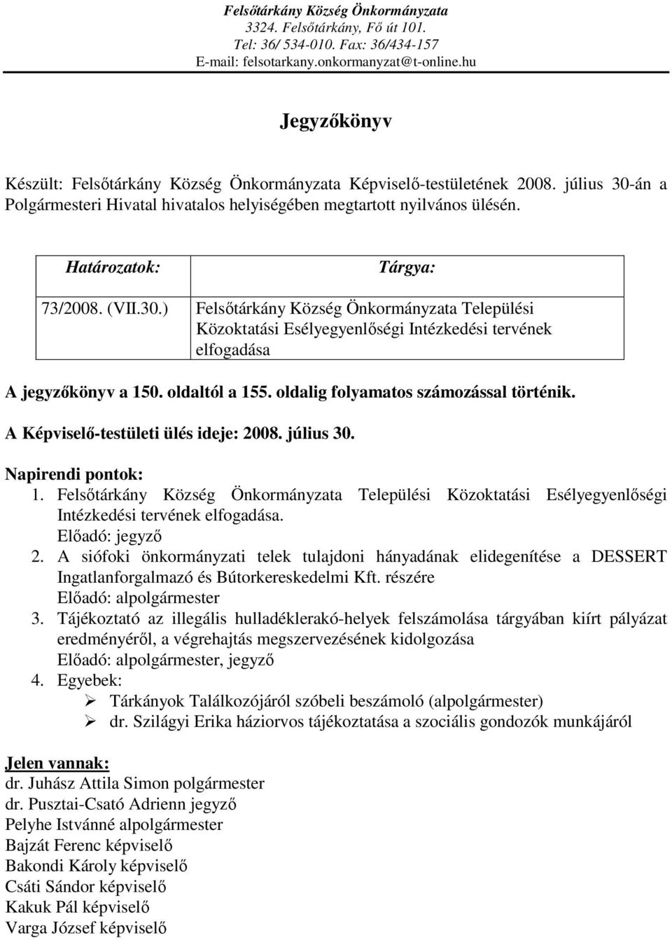 Határozatok: Tárgya: 73/2008. (VII.30.) Felsőtárkány Község Önkormányzata Települési Közoktatási Esélyegyenlőségi Intézkedési tervének elfogadása A jegyzőkönyv a 150. oldaltól a 155.