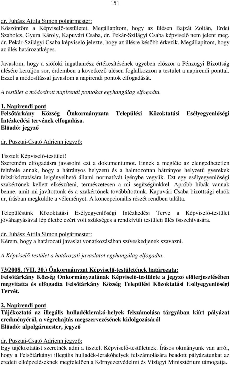 Javaslom, hogy a siófoki ingatlanrész értékesítésének ügyében először a Pénzügyi Bizottság ülésére kerüljön sor, érdemben a következő ülésen foglalkozzon a testület a napirendi ponttal.