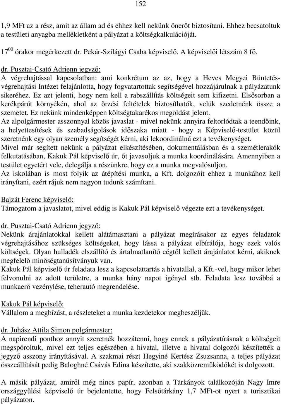 A végrehajtással kapcsolatban: ami konkrétum az az, hogy a Heves Megyei Büntetésvégrehajtási Intézet felajánlotta, hogy fogvatartottak segítségével hozzájárulnak a pályázatunk sikeréhez.