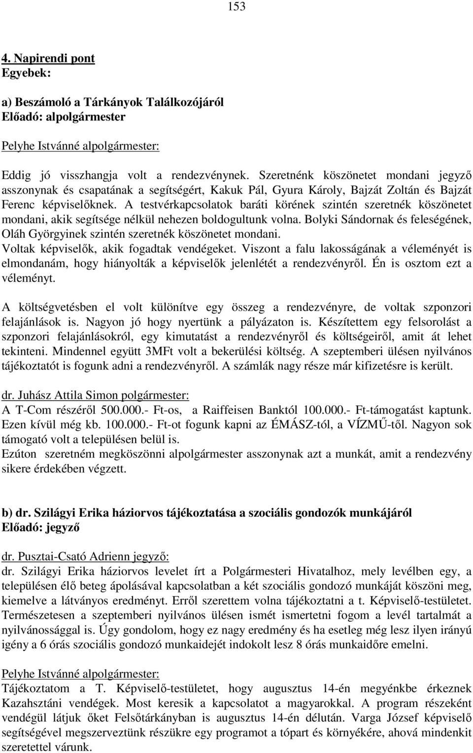 A testvérkapcsolatok baráti körének szintén szeretnék köszönetet mondani, akik segítsége nélkül nehezen boldogultunk volna.